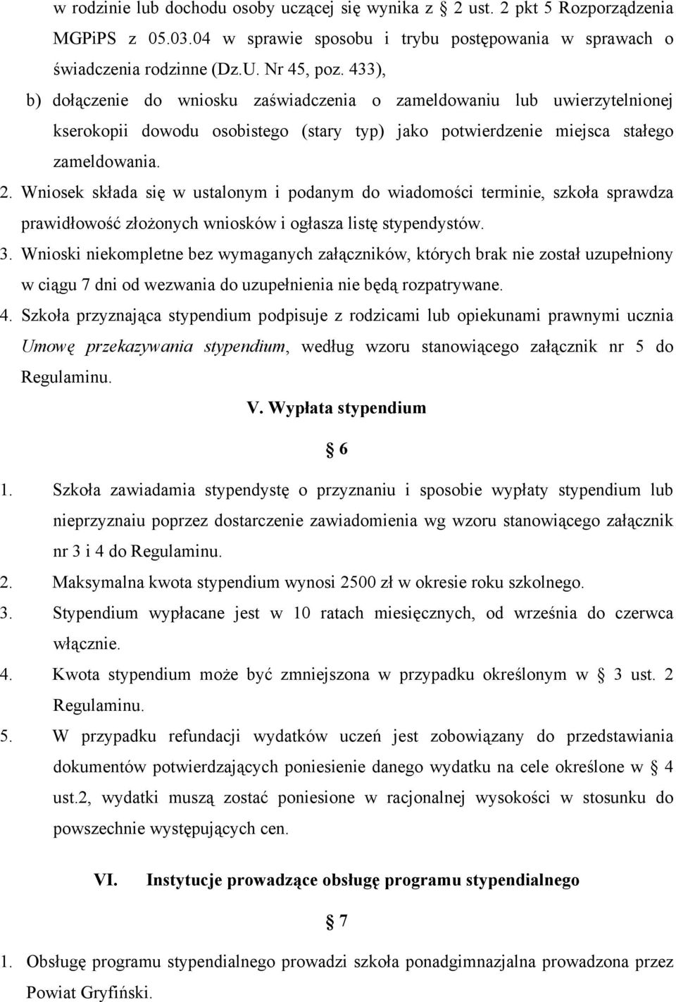 Wniosek składa się w ustalonym i podanym do wiadomości terminie, szkoła sprawdza prawidłowość złożonych wniosków i ogłasza listę stypendystów. 3.