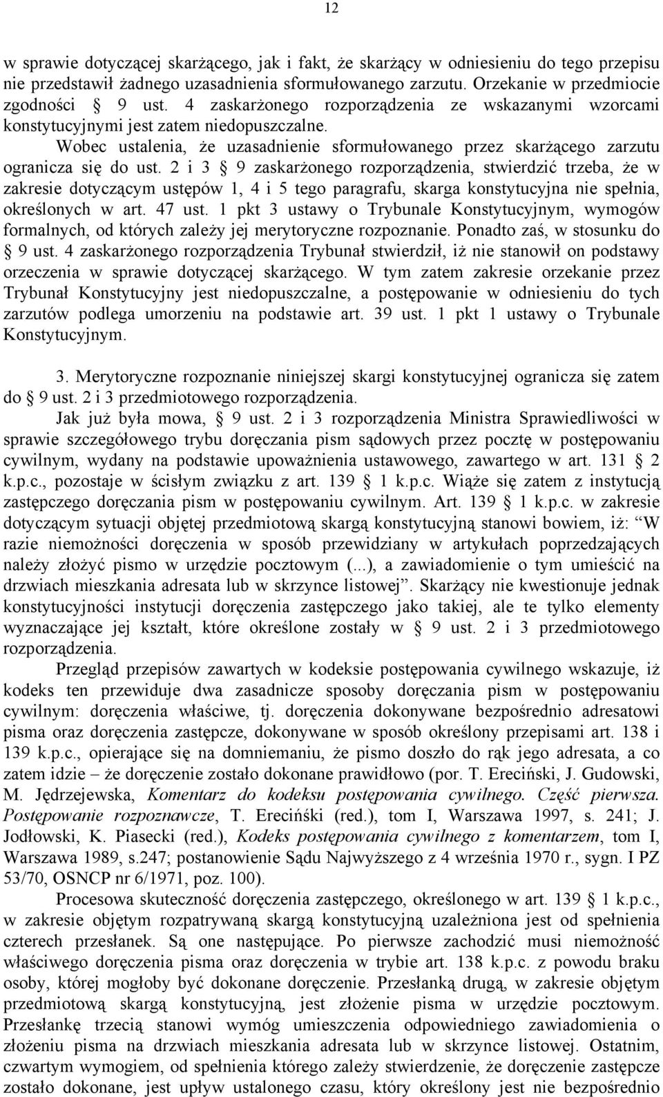 2 i 3 9 zaskarżonego rozporządzenia, stwierdzić trzeba, że w zakresie dotyczącym ustępów 1, 4 i 5 tego paragrafu, skarga konstytucyjna nie spełnia, określonych w art. 47 ust.