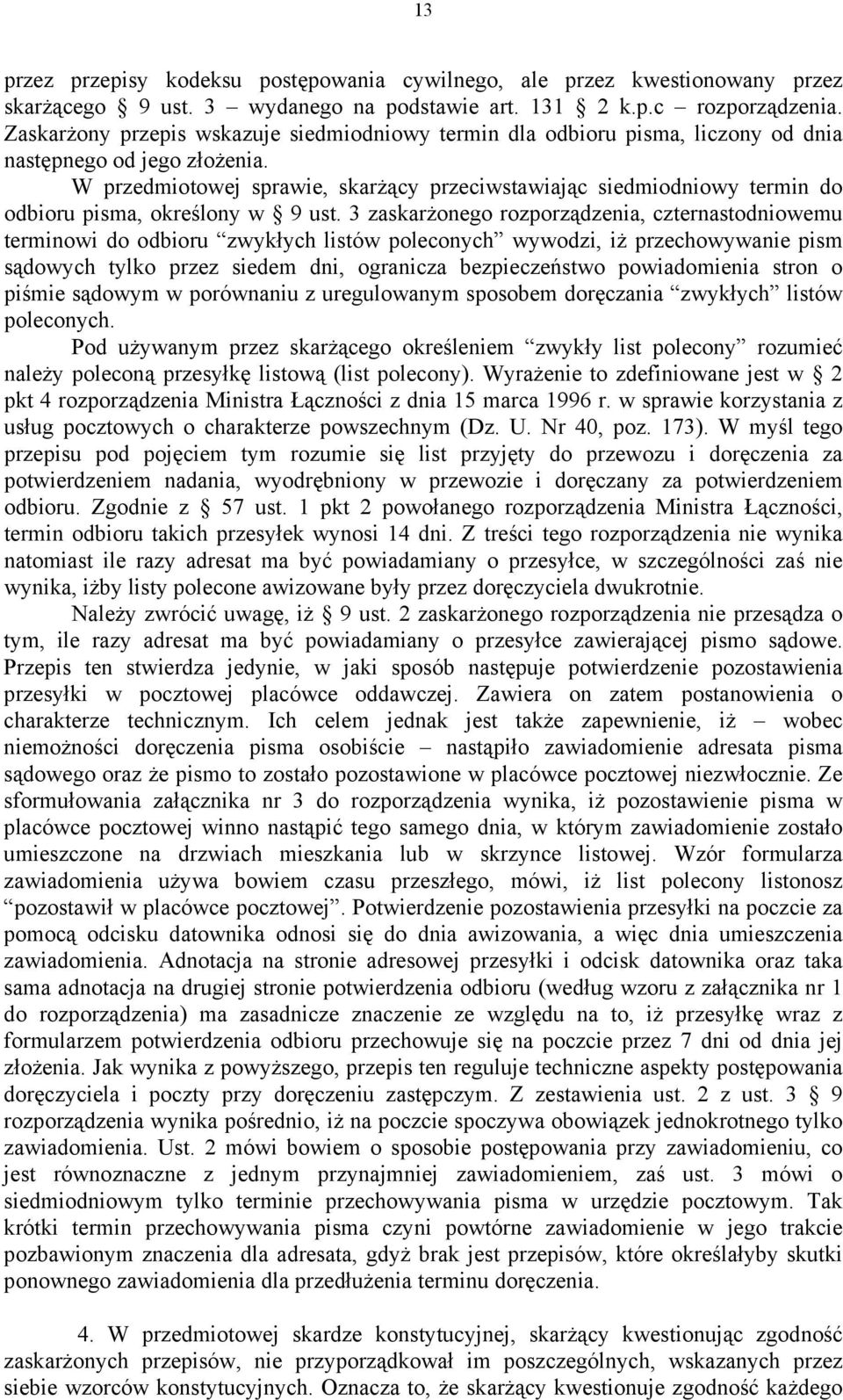 W przedmiotowej sprawie, skarżący przeciwstawiając siedmiodniowy termin do odbioru pisma, określony w 9 ust.