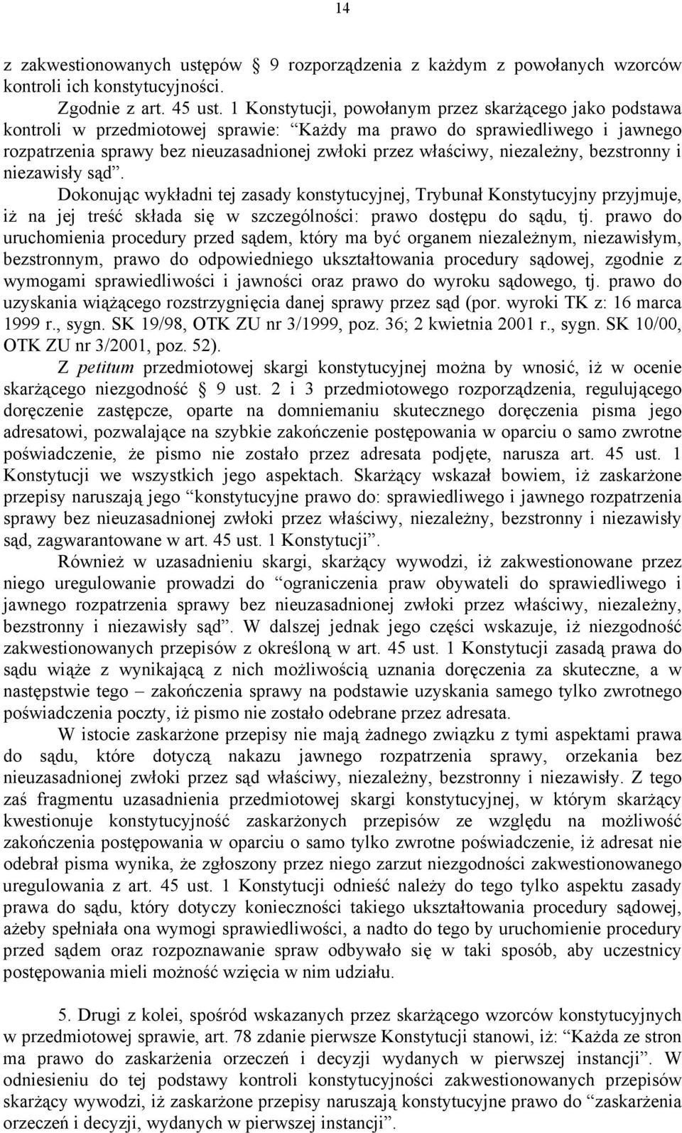 niezależny, bezstronny i niezawisły sąd. Dokonując wykładni tej zasady konstytucyjnej, Trybunał Konstytucyjny przyjmuje, iż na jej treść składa się w szczególności: prawo dostępu do sądu, tj.