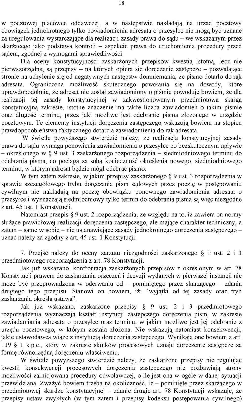 Dla oceny konstytucyjności zaskarżonych przepisów kwestią istotną, lecz nie pierwszorzędną, są przepisy na których opiera się doręczenie zastępcze pozwalające stronie na uchylenie się od negatywnych