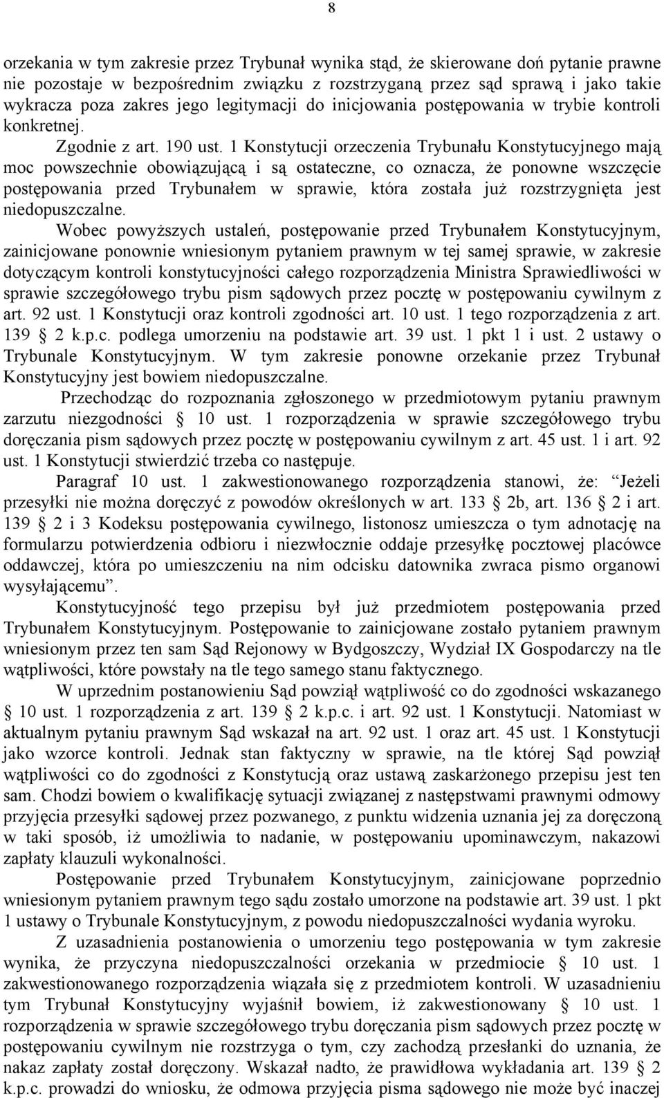 1 Konstytucji orzeczenia Trybunału Konstytucyjnego mają moc powszechnie obowiązującą i są ostateczne, co oznacza, że ponowne wszczęcie postępowania przed Trybunałem w sprawie, która została już