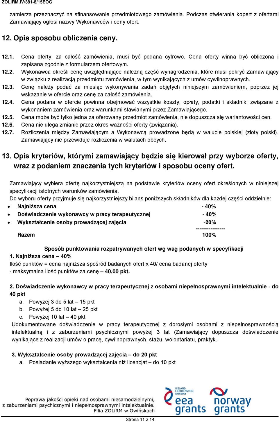 1. Cena oferty, za całość zamówienia, musi być podana cyfrowo. Cena oferty winna być obliczona i zapisana zgodnie z formularzem ofertowym. 12.