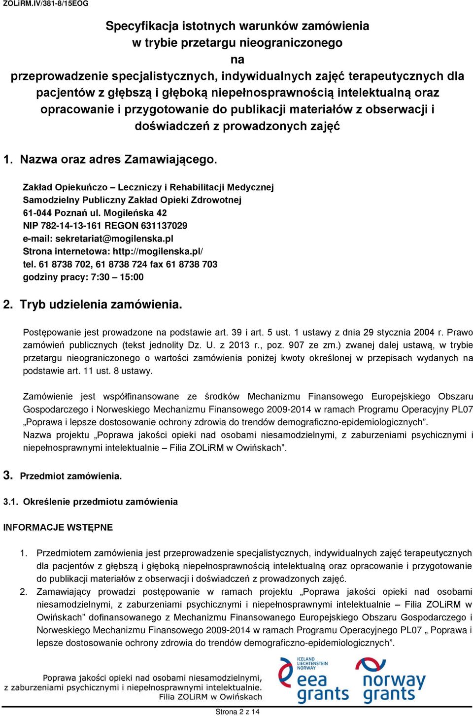 Zakład Opiekuńczo Leczniczy i Rehabilitacji Medycznej Samodzielny Publiczny Zakład Opieki Zdrowotnej 61-044 Poznań ul. Mogileńska 42 NIP 782-14-13-161 REGON 631137029 e-mail: sekretariat@mogilenska.