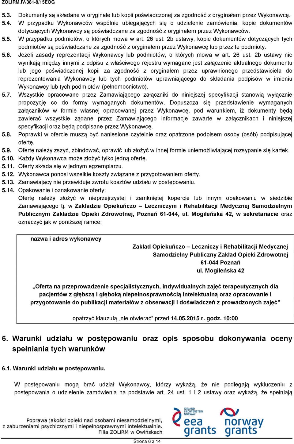 5. W przypadku podmiotów, o których mowa w art. 26 ust. 2b ustawy, kopie dokumentów dotyczących tych podmiotów są poświadczane za zgodność z oryginałem przez Wykonawcę lub przez te podmioty. 5.6. Jeżeli zasady reprezentacji Wykonawcy lub podmiotów, o których mowa w art.