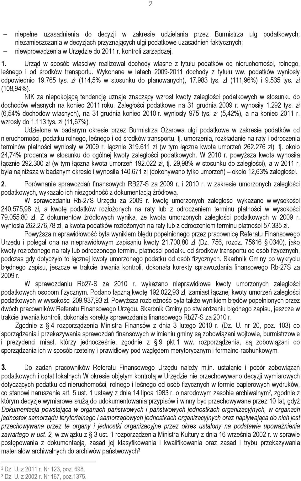 Wykonane w latach 2009-2011 dochody z tytułu ww. podatków wyniosły odpowiednio 19.765 tys. zł (114,5% w stosunku do planowanych), 17.983 tys. zł (111,96%) i 9.535 tys. zł (108,94%).