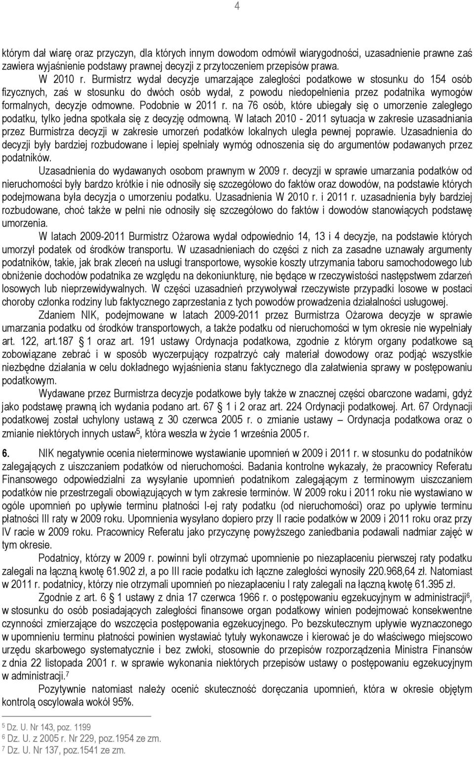 odmowne. Podobnie w 2011 r. na 76 osób, które ubiegały się o umorzenie zaległego podatku, tylko jedna spotkała się z decyzję odmowną.