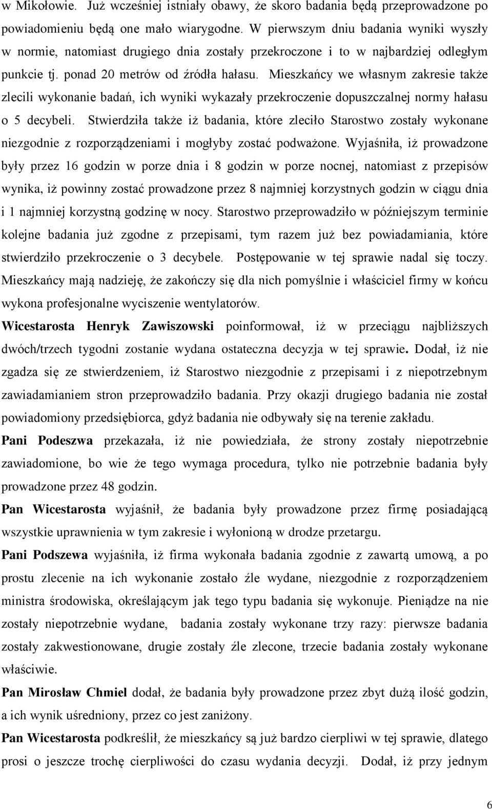 Mieszkańcy we własnym zakresie także zlecili wykonanie badań, ich wyniki wykazały przekroczenie dopuszczalnej normy hałasu o 5 decybeli.