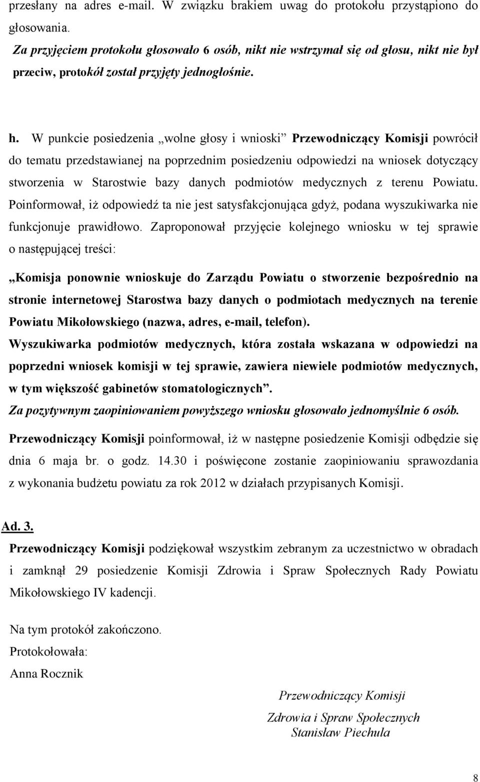 W punkcie posiedzenia wolne głosy i wnioski Przewodniczący Komisji powrócił do tematu przedstawianej na poprzednim posiedzeniu odpowiedzi na wniosek dotyczący stworzenia w Starostwie bazy danych