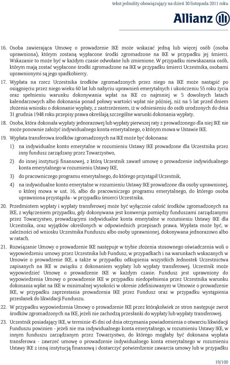 W przypadku niewskazania osób, którym mają zostać wypłacone środki zgromadzone na IKE w przypadku śmierci Uczestnika, osobami uprawnionymi są jego spadkobiercy. 17.