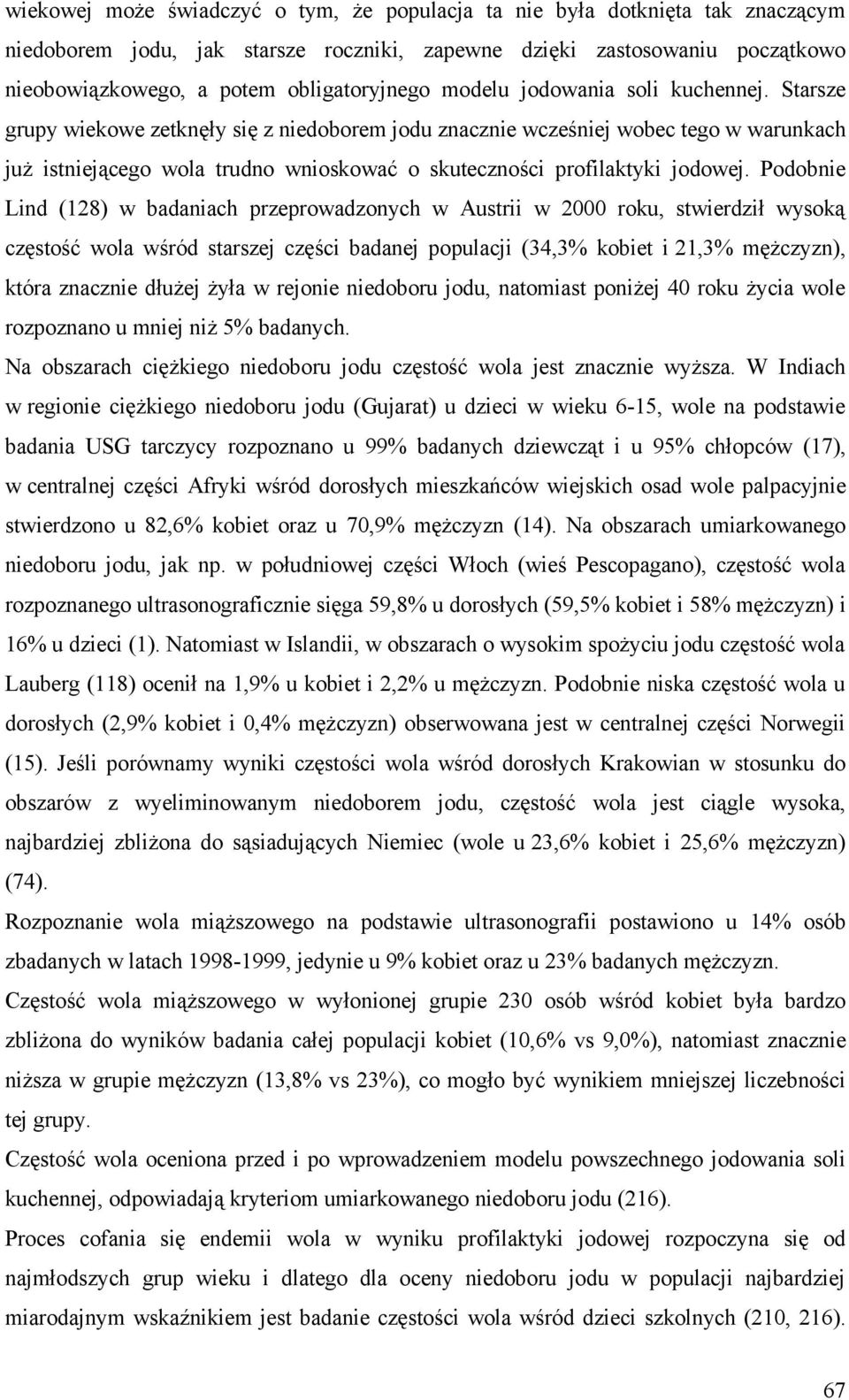 Starsze grupy wiekowe zetknęły się z niedoborem jodu znacznie wcześniej wobec tego w warunkach już istniejącego wola trudno wnioskować o skuteczności profilaktyki jodowej.