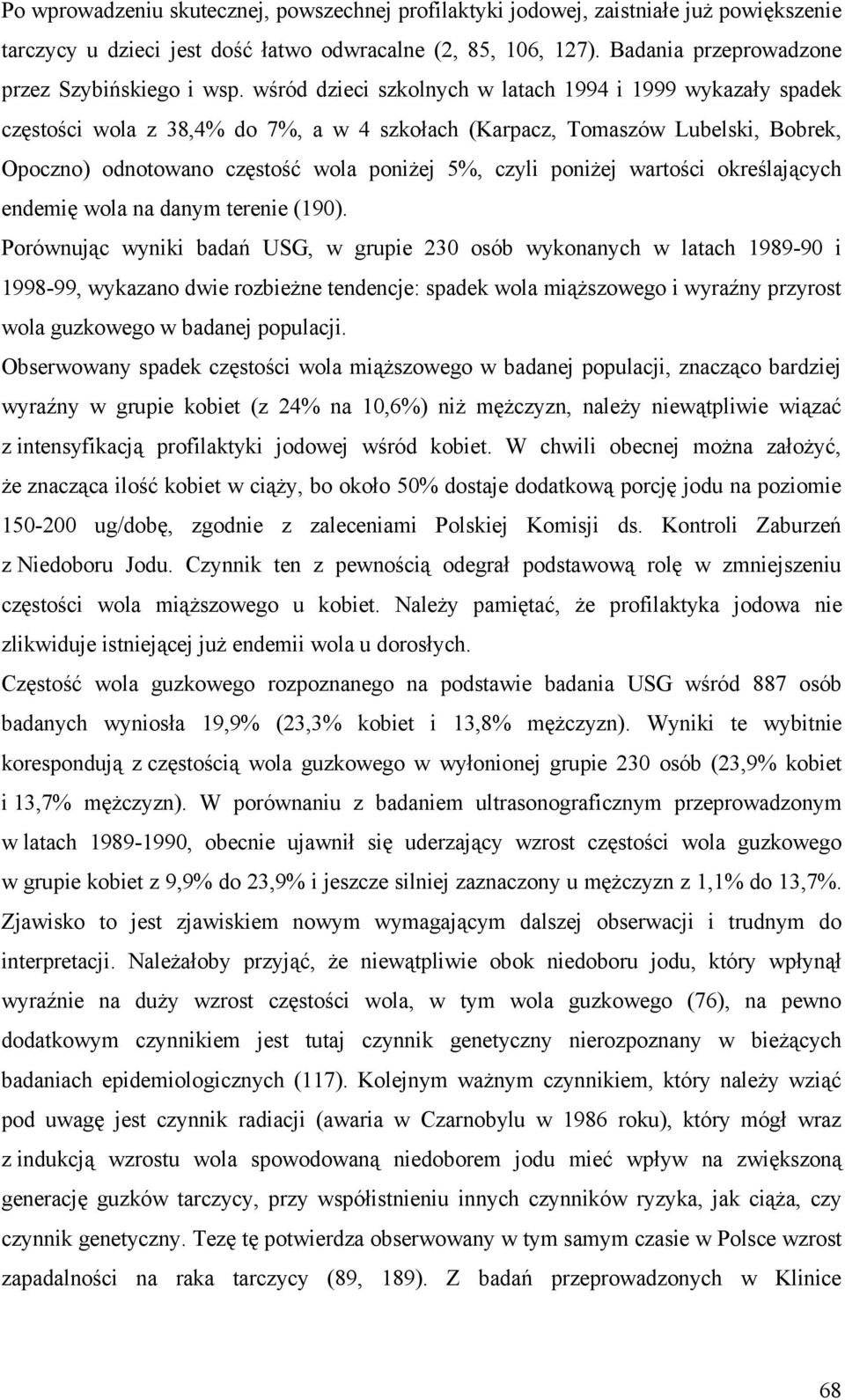 wśród dzieci szkolnych w latach 1994 i 1999 wykazały spadek częstości wola z 38,4% do 7%, a w 4 szkołach (Karpacz, Tomaszów Lubelski, Bobrek, Opoczno) odnotowano częstość wola poniżej 5%, czyli