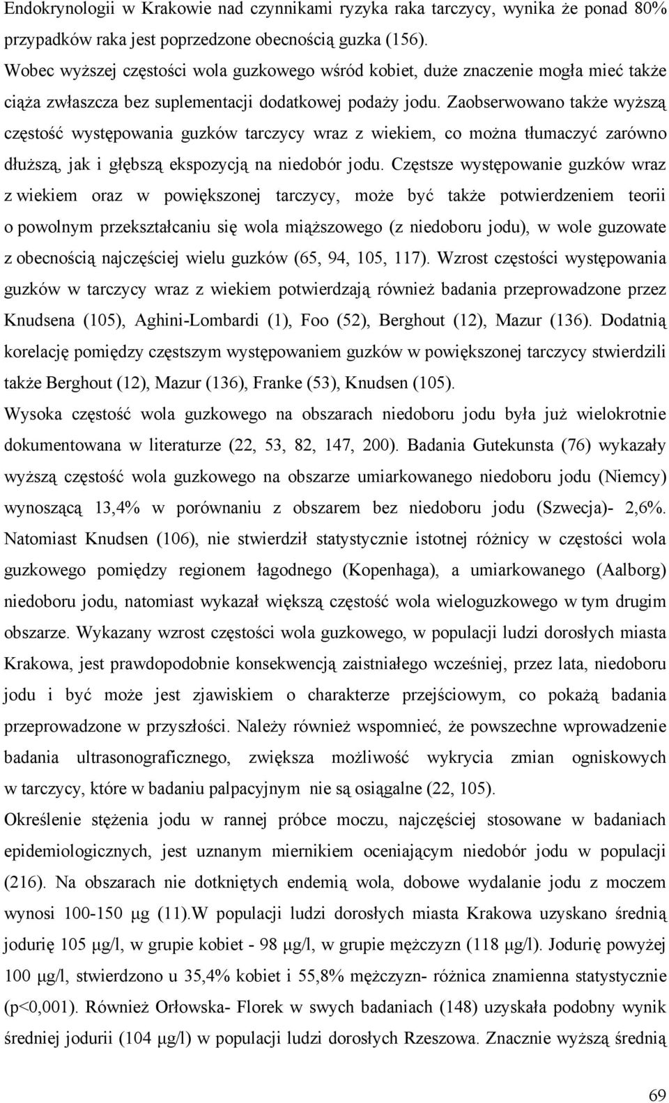 Zaobserwowano także wyższą częstość występowania guzków tarczycy wraz z wiekiem, co można tłumaczyć zarówno dłuższą, jak i głębszą ekspozycją na niedobór jodu.