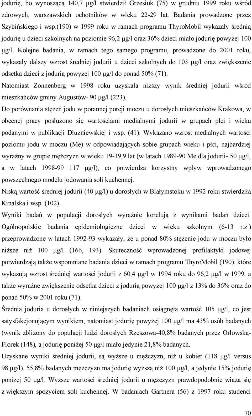 Kolejne badania, w ramach tego samego programu, prowadzone do 2001 roku, wykazały dalszy wzrost średniej jodurii u dzieci szkolnych do 103 μg/l oraz zwiększenie odsetka dzieci z jodurią powyżej 100