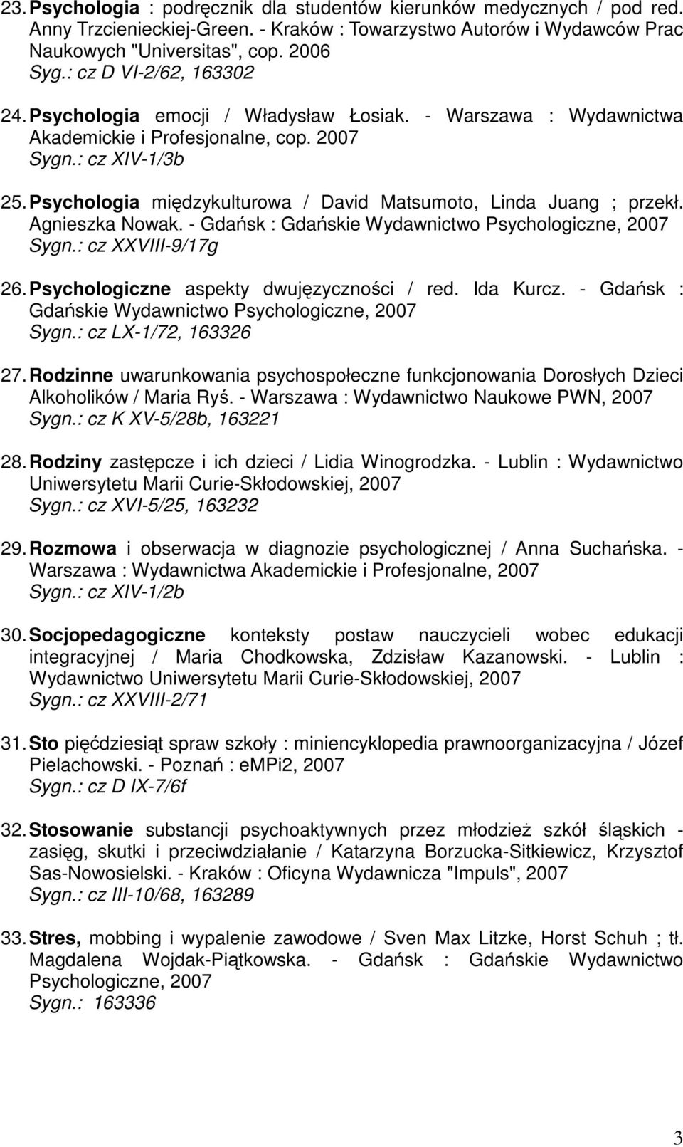 Psychologia midzykulturowa / David Matsumoto, Linda Juang ; przekł. Agnieszka Nowak. - Gdask : Gdaskie Wydawnictwo Psychologiczne, 2007 Sygn.: cz XXVIII-9/17g 26.