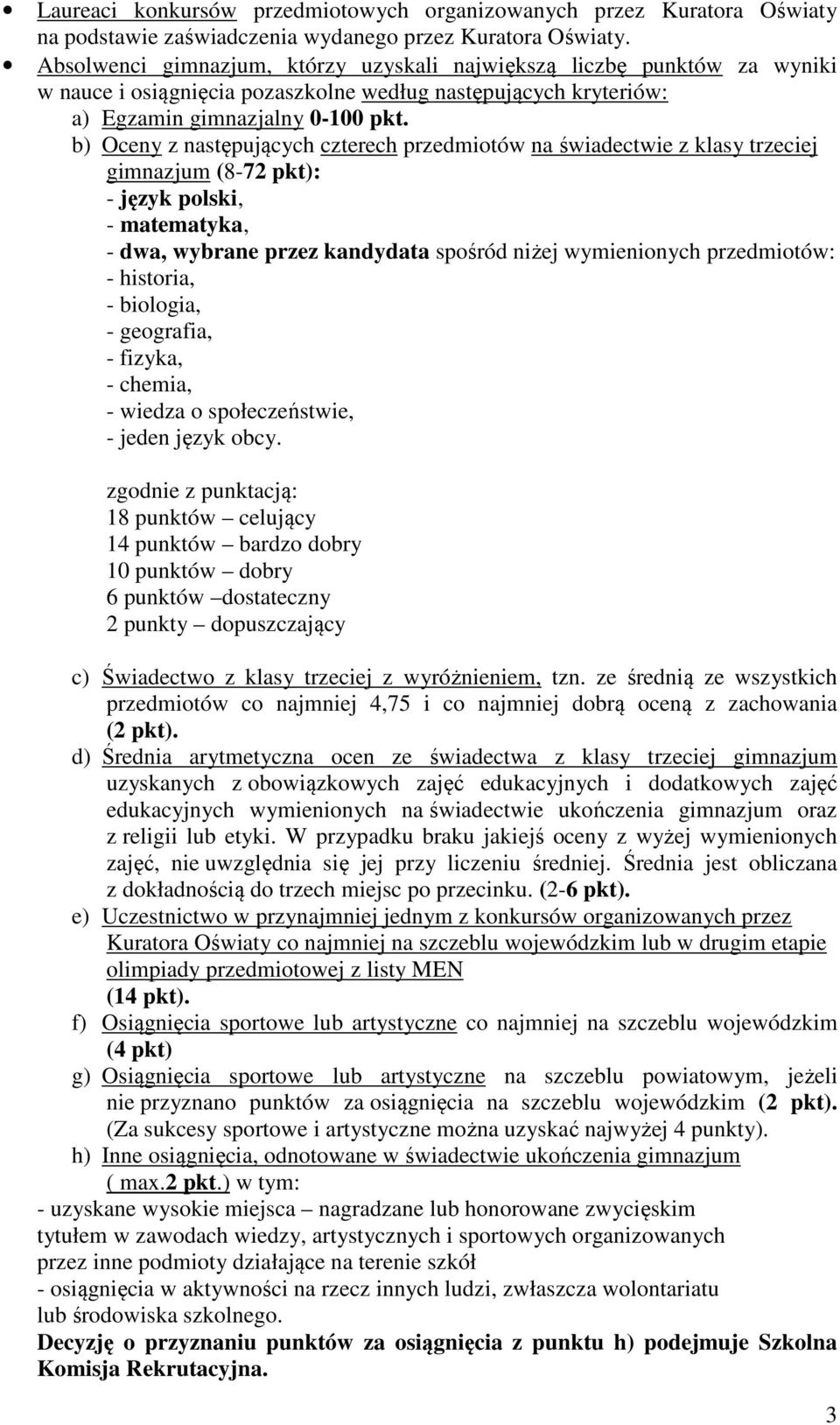 b) Oceny z następujących czterech przedmiotów na świadectwie z klasy trzeciej gimnazjum (8-72 pkt): - język polski, - matematyka, - dwa, wybrane przez kandydata spośród niżej wymienionych