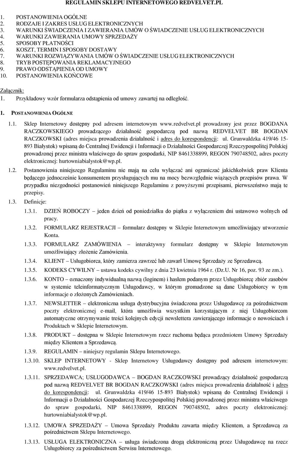 PRAWO ODSTĄPIENIA OD UMOWY 10. POSTANOWIENIA KOŃCOWE Załącznik: 1. Przykładowy wzór formularza odstąpienia od umowy zawartej na odległość. 1. POSTANOWIENIA OGÓLNE 1.1. Sklep Internetowy dostępny pod adresem internetowym www.