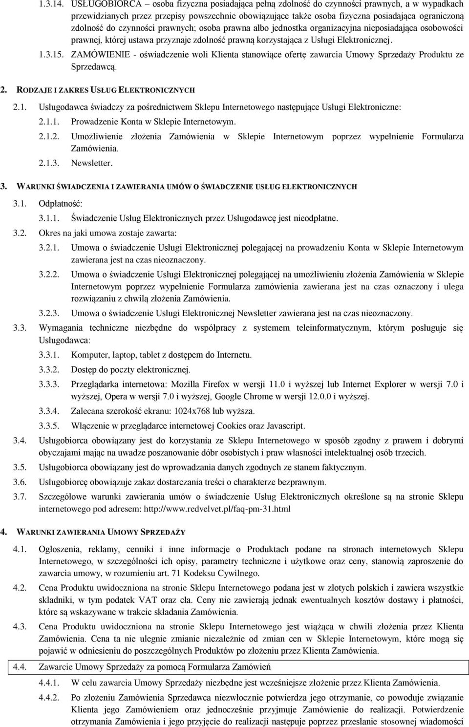 zdolność do czynności prawnych; osoba prawna albo jednostka organizacyjna nieposiadająca osobowości prawnej, której ustawa przyznaje zdolność prawną korzystająca z Usługi Elektronicznej. 1.3.15.