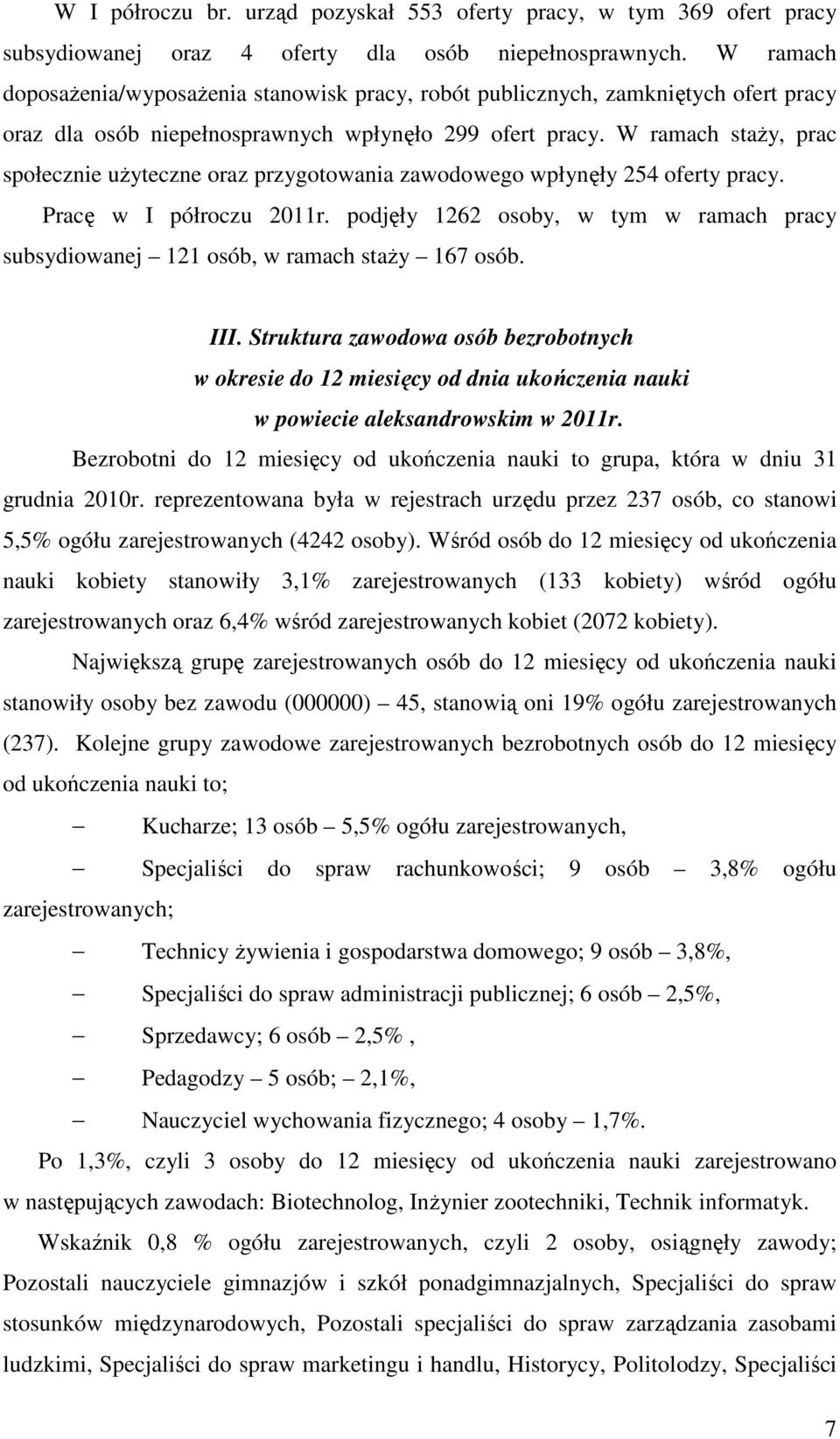 W ramach staży, prac społecznie użyteczne oraz przygotowania zawodowego wpłynęły 254 oferty pracy. Pracę w I półroczu 2011r.