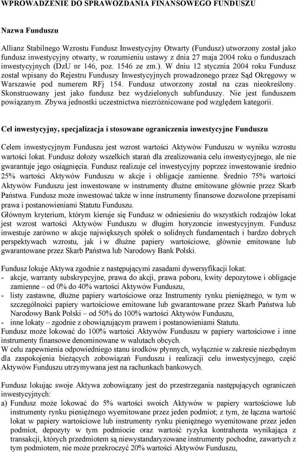 W dniu 12 stycznia 2004 roku Fundusz został wpisany do Rejestru Funduszy Inwestycyjnych prowadzonego przez Sąd Okręgowy w Warszawie pod numerem RFj 154. Fundusz utworzony został na czas nieokreślony.