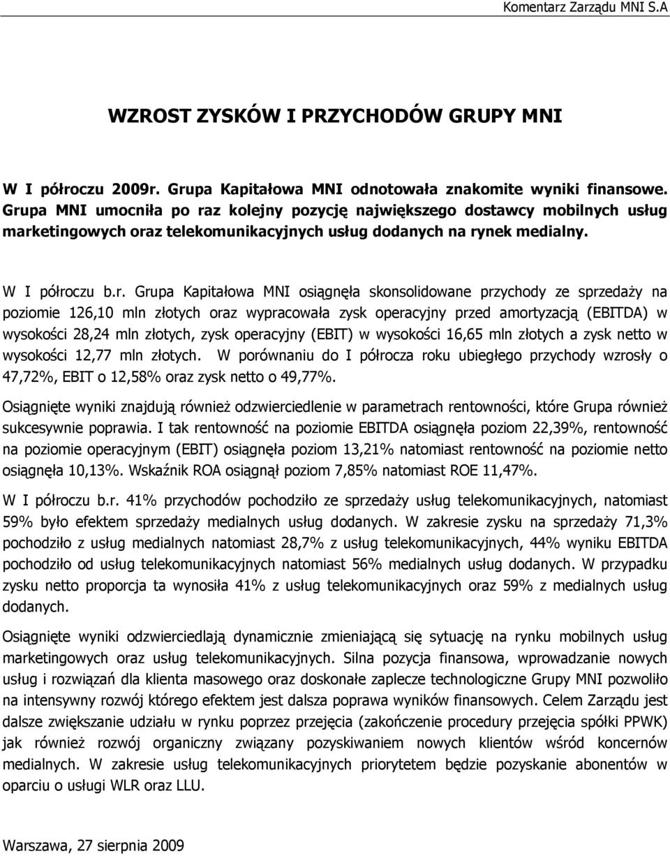 osiągnęła skonsolidowane przychody ze sprzedaży na poziomie 126,10 mln złotych oraz wypracowała zysk operacyjny przed amortyzacją (EBITDA) w wysokości 28,24 mln złotych, zysk operacyjny (EBIT) w