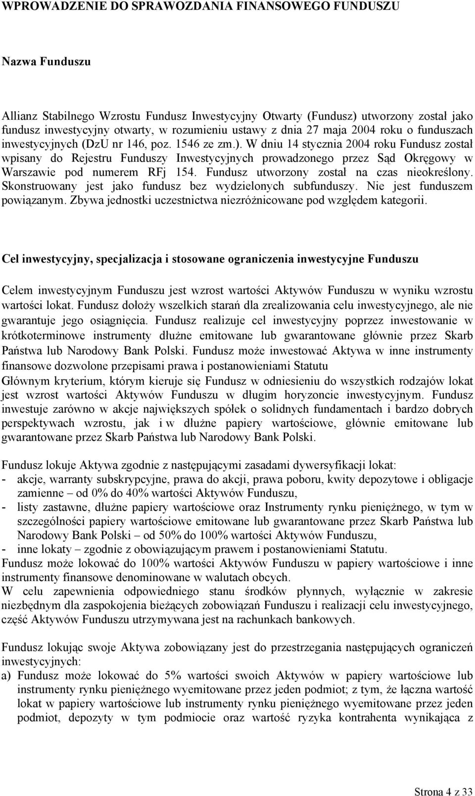 W dniu 14 stycznia 2004 roku Fundusz został wpisany do Rejestru Funduszy Inwestycyjnych prowadzonego przez Sąd Okręgowy w Warszawie pod numerem RFj 154. Fundusz utworzony został na czas nieokreślony.