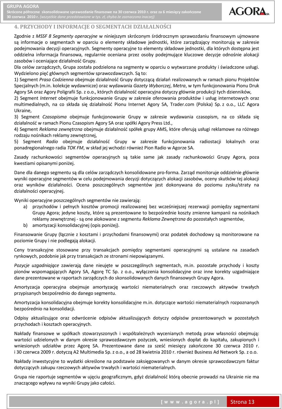 PRZYCHODY I INFORMACJE O SEGMENTACH DZIAŁALNOŚCI Zgodnie z MSSF 8 Segmenty operacyjne w niniejszym skróconym śródrocznym sprawozdaniu finansowym ujmowane są informacje o segmentach w oparciu o