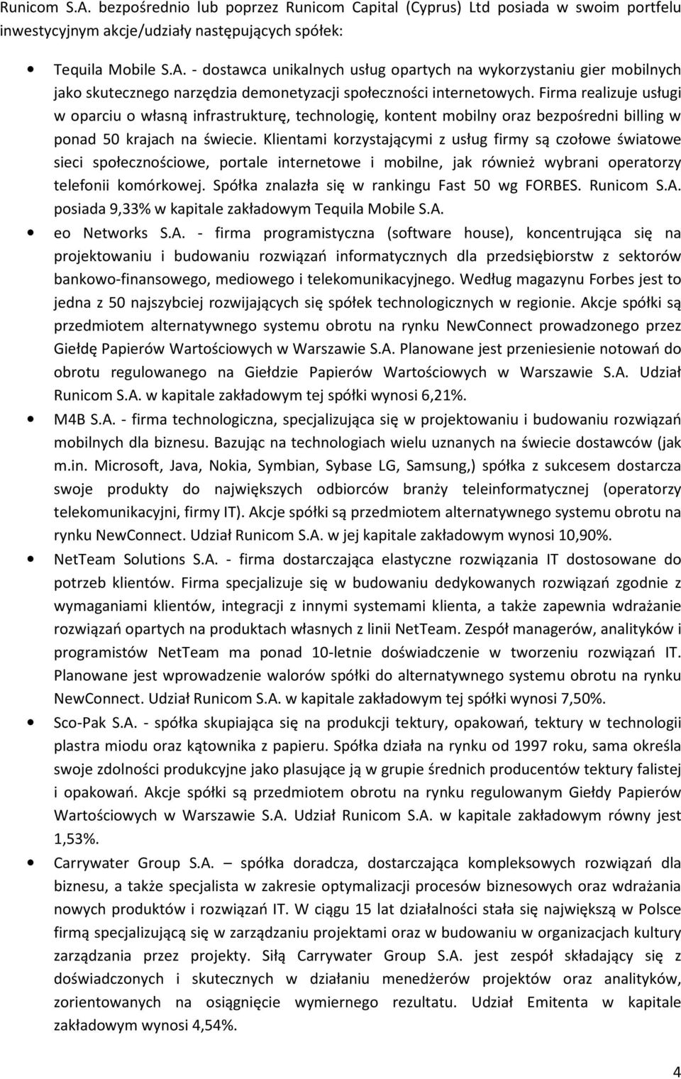 Klientami korzystającymi z usług firmy są czołowe światowe sieci społecznościowe, portale internetowe i mobilne, jak również wybrani operatorzy telefonii komórkowej.