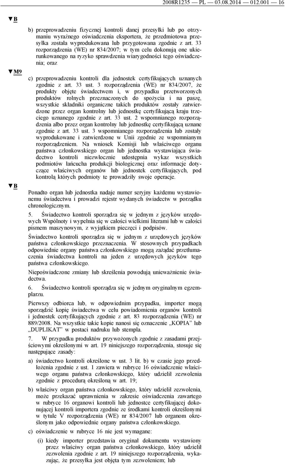 33 rozporządzenia (WE) nr 834/2007; w tym celu dokonują one ukierunkowanego na ryzyko sprawdzenia wiarygodności tego oświadczenia; oraz c) przeprowadzeniu kontroli dla jednostek certyfikujących