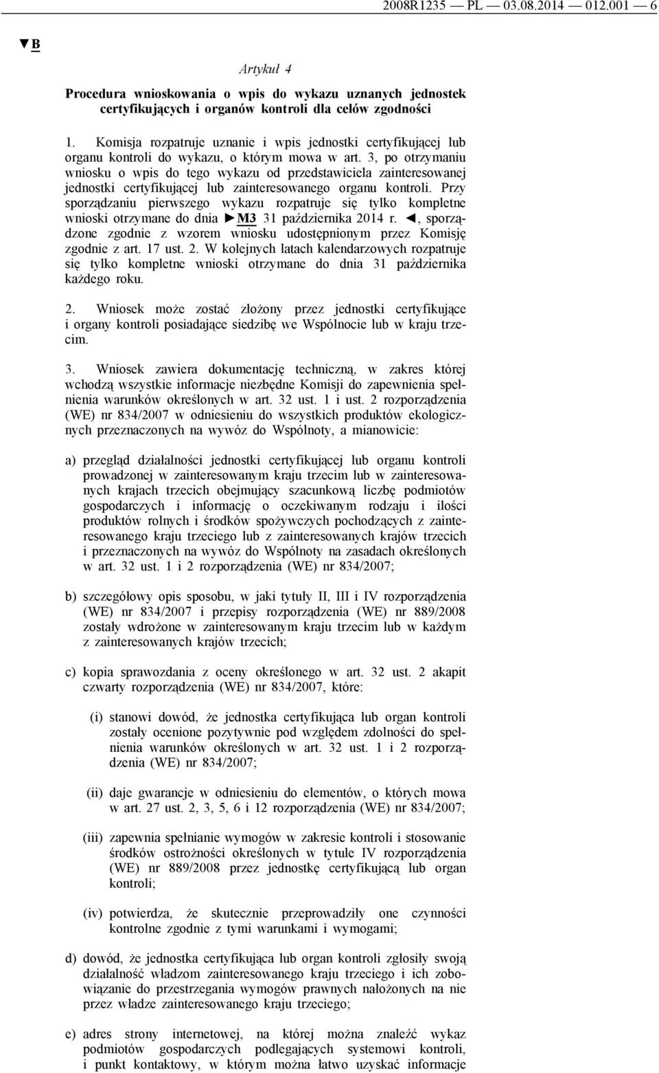 3, po otrzymaniu wniosku o wpis do tego wykazu od przedstawiciela zainteresowanej jednostki certyfikującej lub zainteresowanego organu kontroli.