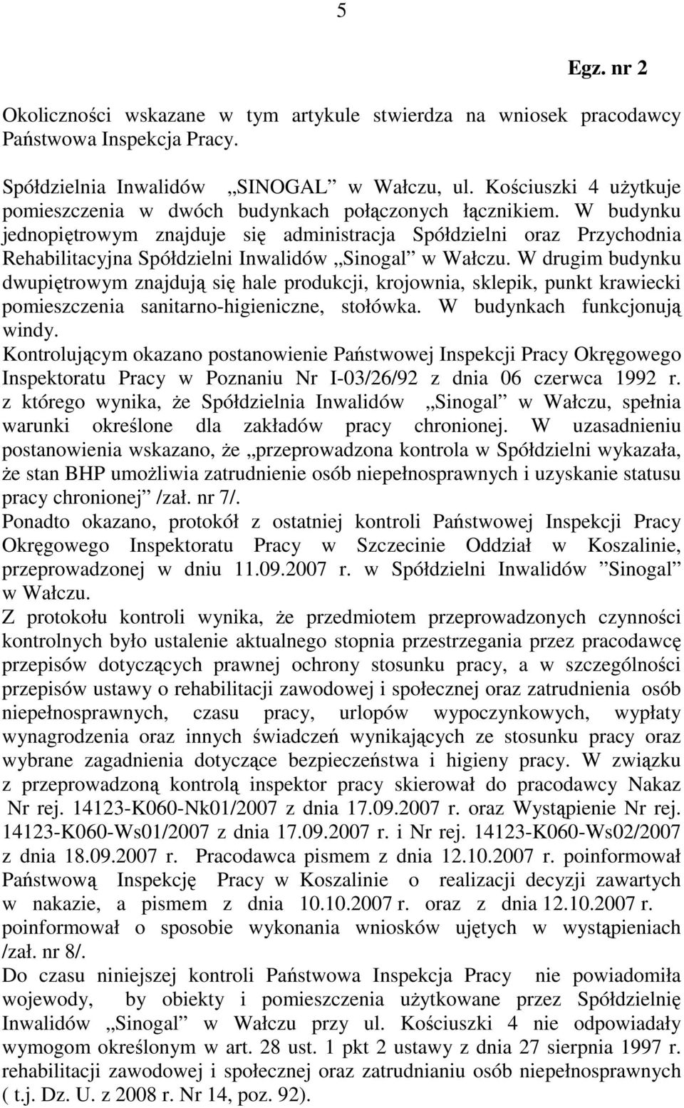 W budynku jednopiętrowym znajduje się administracja Spółdzielni oraz Przychodnia Rehabilitacyjna Spółdzielni Inwalidów Sinogal w Wałczu.