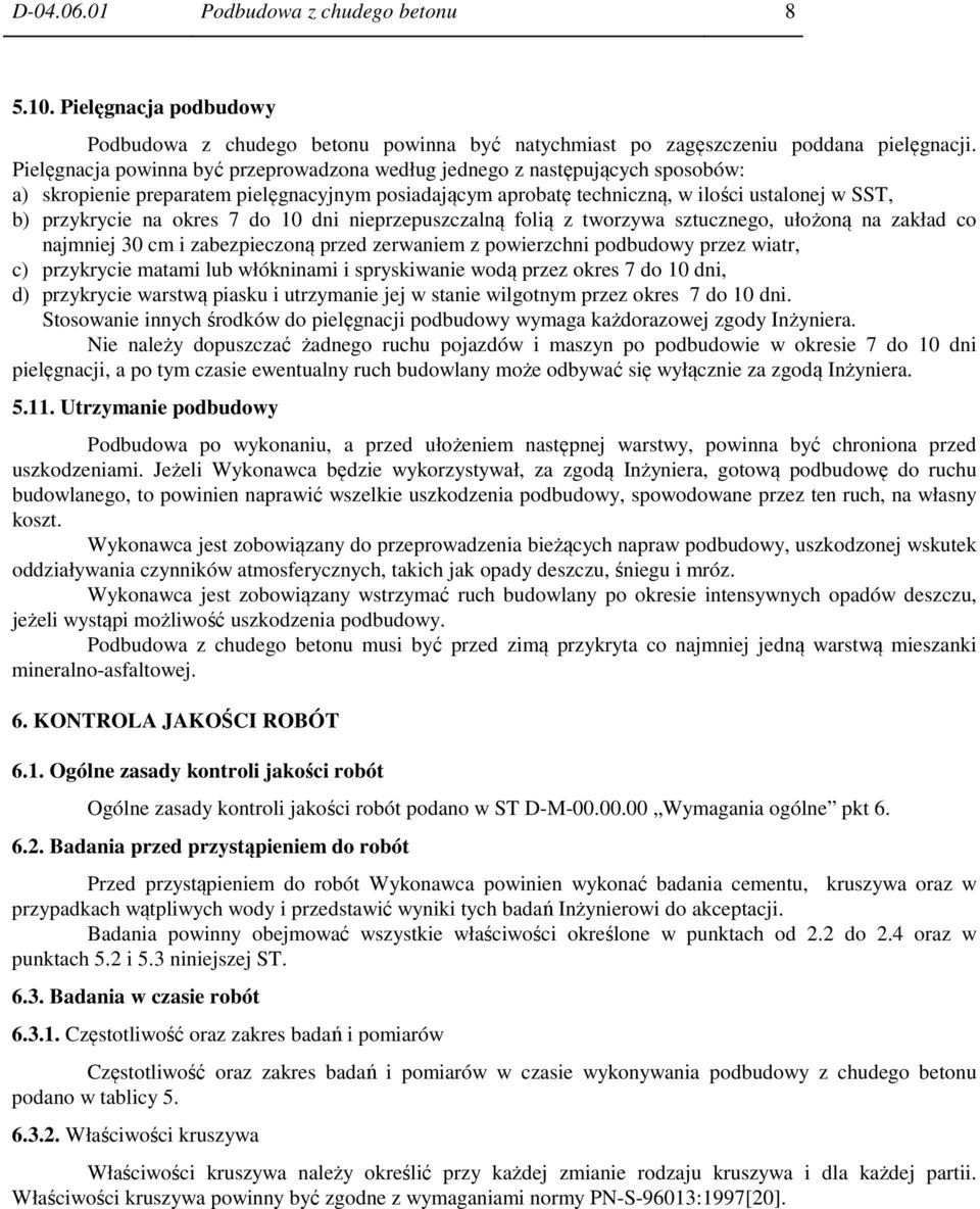 okres 7 do 10 dni nieprzepuszczalną folią z tworzywa sztucznego, ułożoną na zakład co najmniej 30 cm i zabezpieczoną przed zerwaniem z powierzchni podbudowy przez wiatr, c) przykrycie matami lub