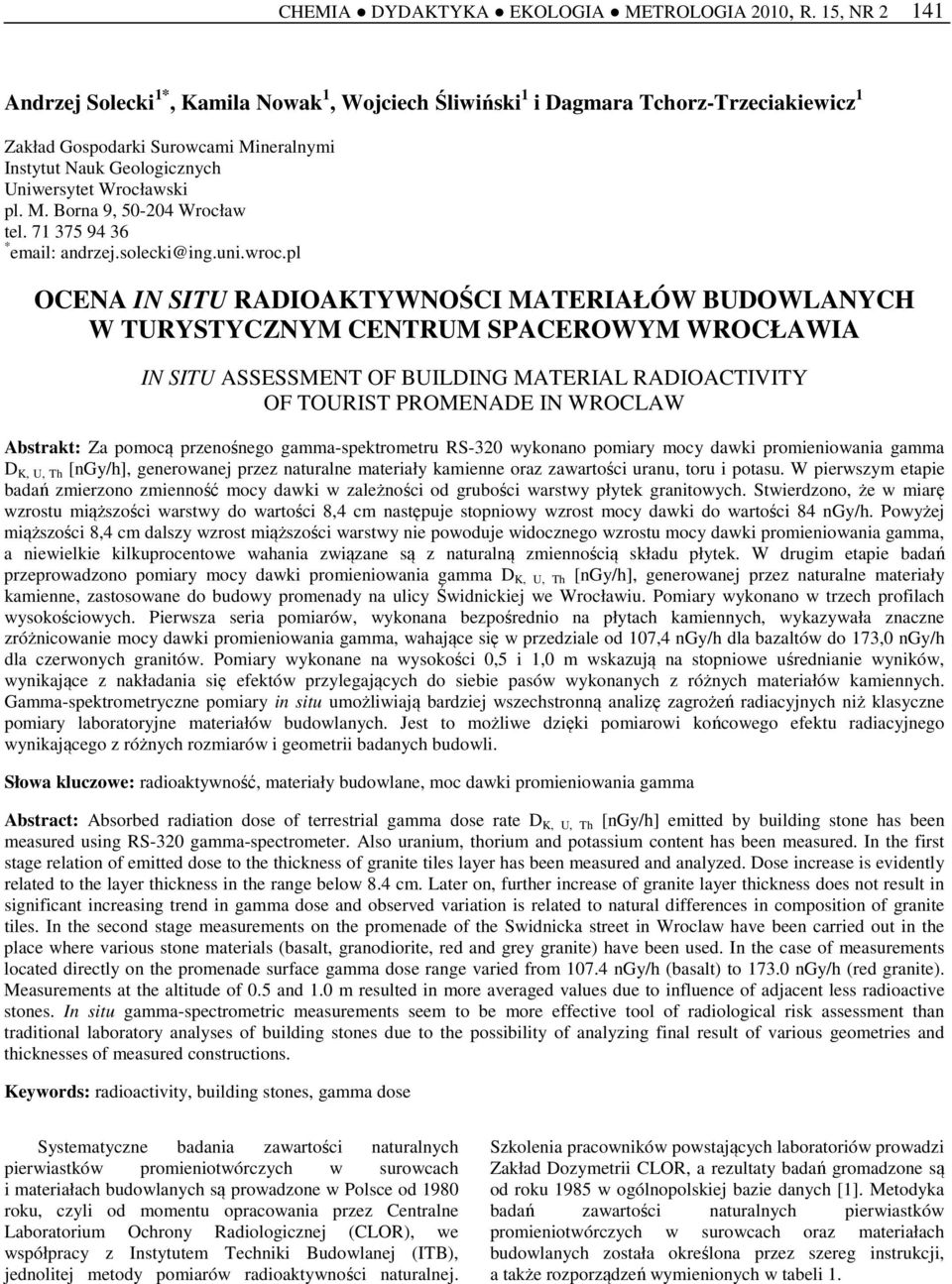 pl OCENA IN SITU RADIOAKTYWNOŚCI MATERIAŁÓW BUDOWLANYCH W TURYSTYCZNYM CENTRUM SPACEROWYM WROCŁAWIA IN SITU ASSESSMENT OF BUILDING MATERIAL RADIOACTIVITY OF TOURIST PROMENADE IN WROCLAW Abstrakt: Za