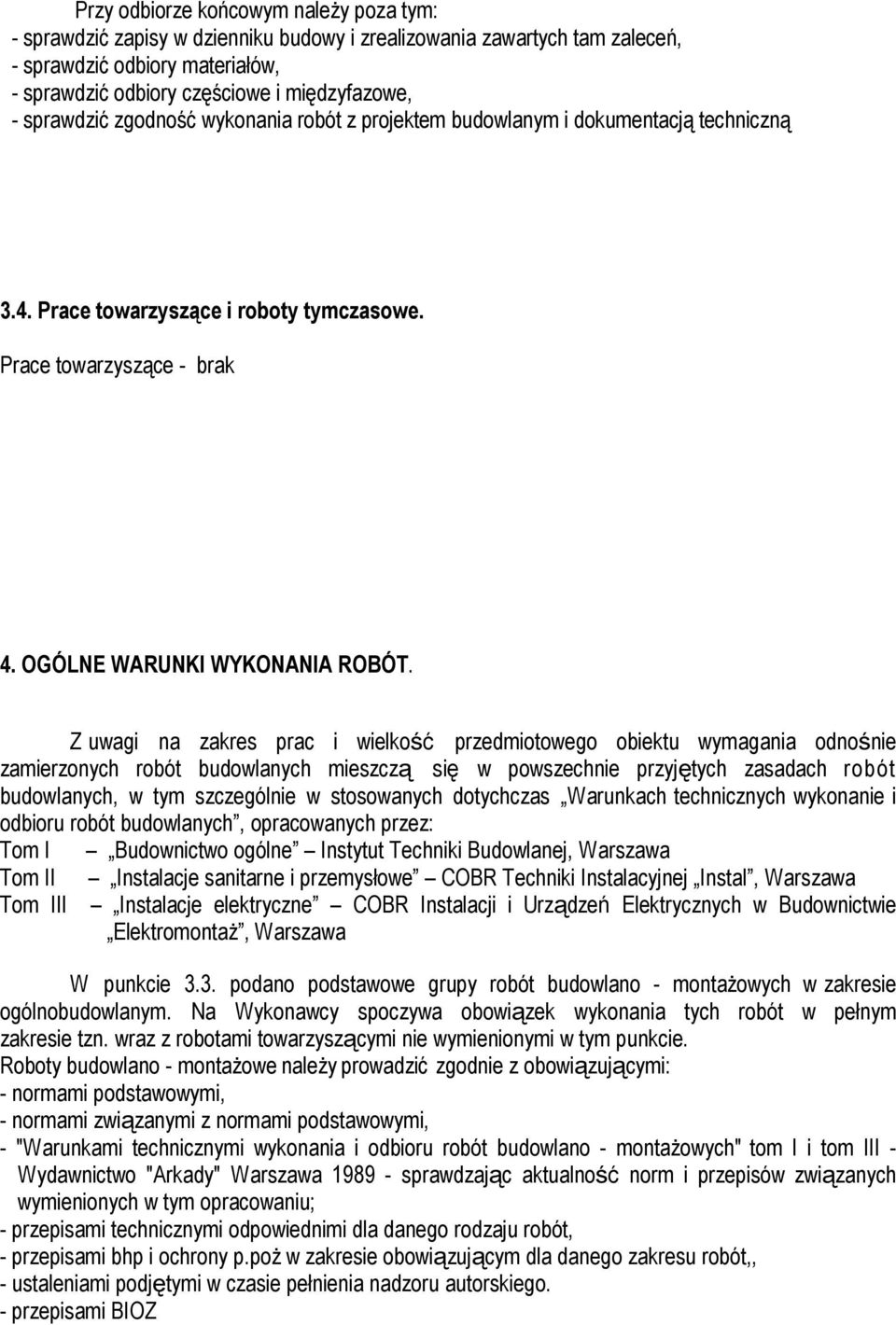 Z uwagi na zakres prac i wielkość przedmiotowego obiektu wymagania odnośnie zamierzonych robót budowlanych mieszczą się w powszechnie przyjętych zasadach robót budowlanych, w tym szczególnie w