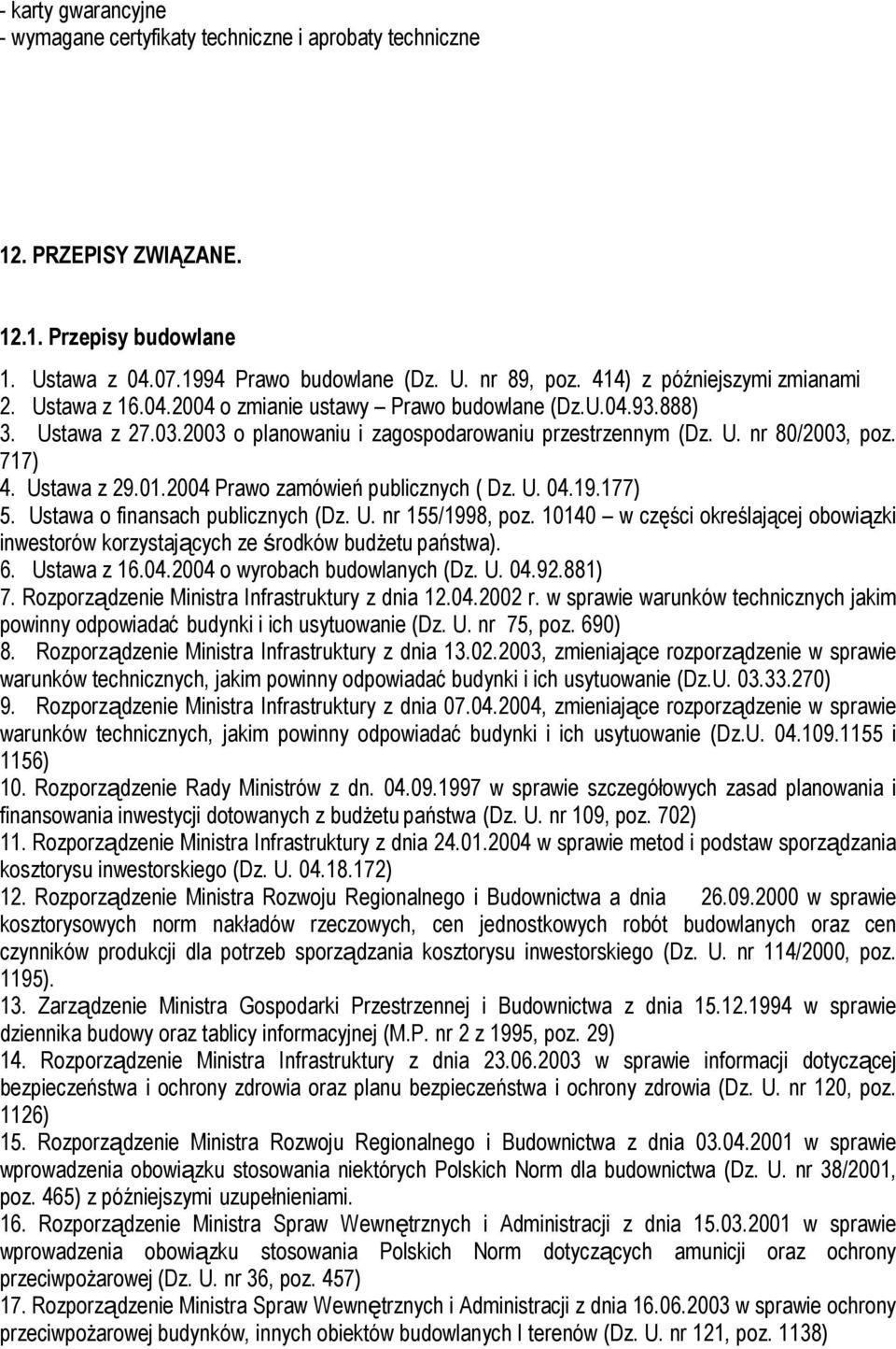 717) 4. Ustawa z 29.01.2004 Prawo zamówień publicznych ( Dz. U. 04.19.177) 5. Ustawa o finansach publicznych (Dz. U. nr 155/1998, poz.