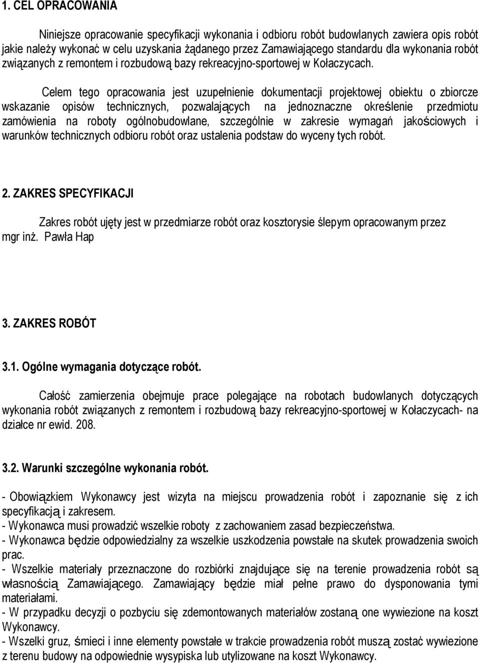 Celem tego opracowania jest uzupełnienie dokumentacji projektowej obiektu o zbiorcze wskazanie opisów technicznych, pozwalających na jednoznaczne określenie przedmiotu zamówienia na roboty