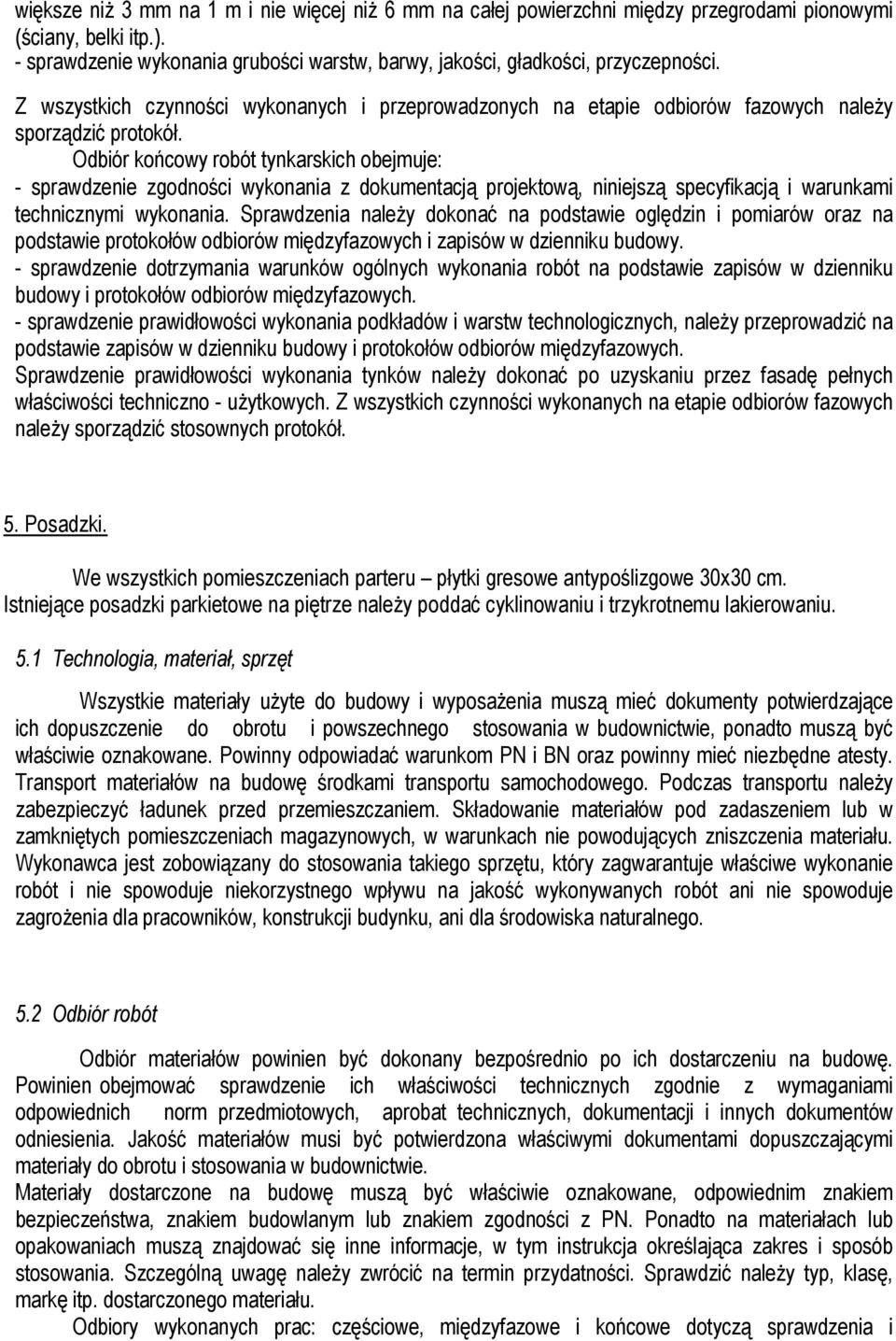 Odbiór końcowy robót tynkarskich obejmuje: - sprawdzenie zgodności wykonania z dokumentacją projektową, niniejszą specyfikacją i warunkami technicznymi wykonania.