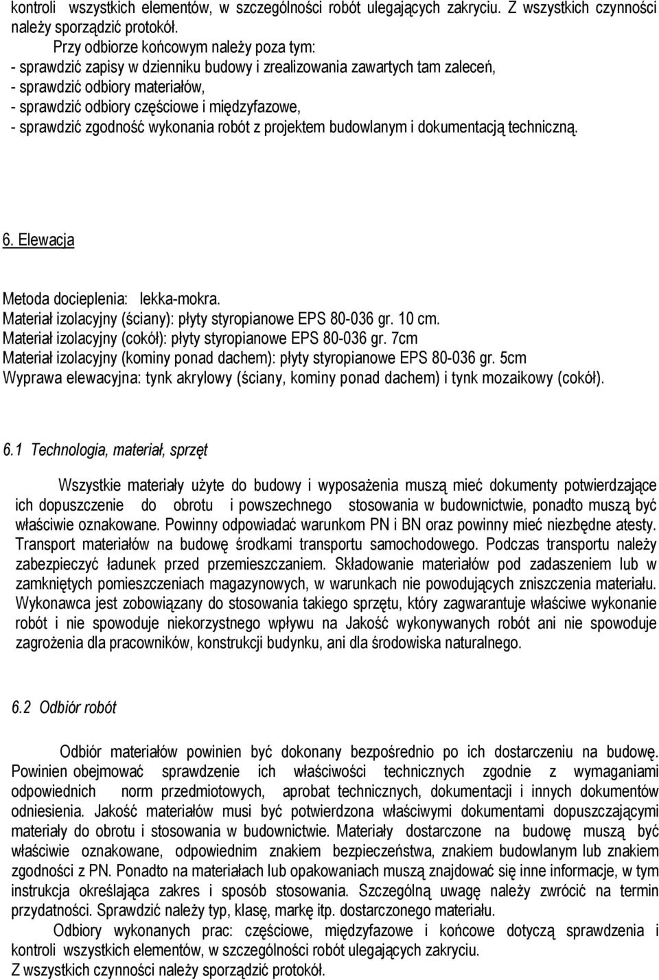 sprawdzić zgodność wykonania robót z projektem budowlanym i dokumentacją techniczną. 6. Elewacja Metoda docieplenia: lekka-mokra. Materiał izolacyjny (ściany): płyty styropianowe EPS 80-036 gr. 10 cm.