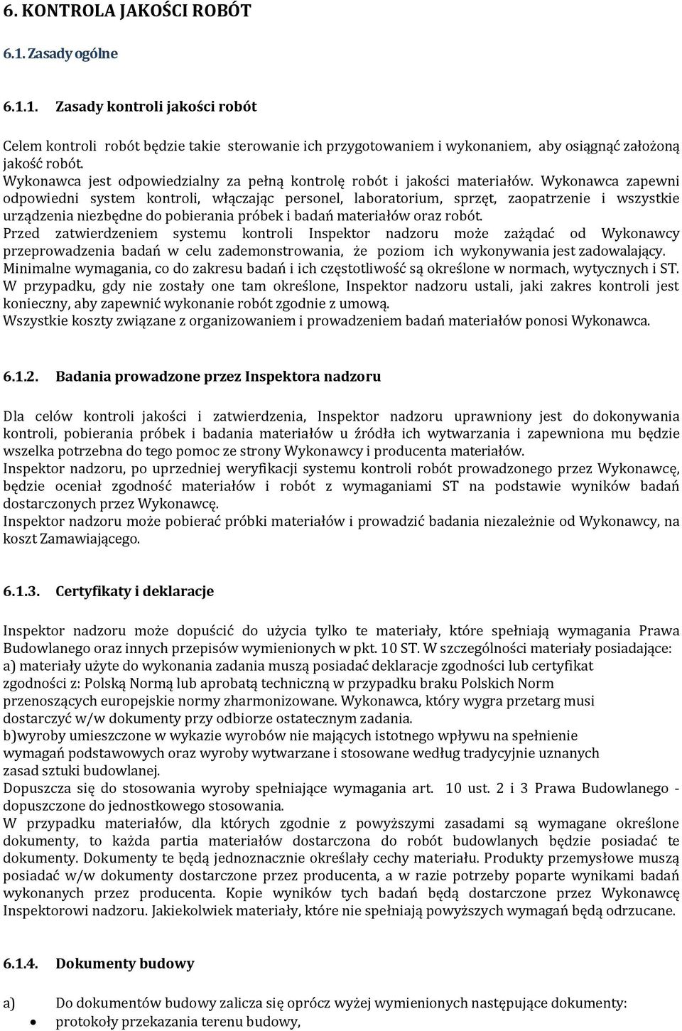 Wykonawca zapewni odpowiedni system kontroli, włączając personel, laboratorium, sprzęt, zaopatrzenie i wszystkie urządzenia niezbędne do pobierania próbek i badań materiałów oraz robót.