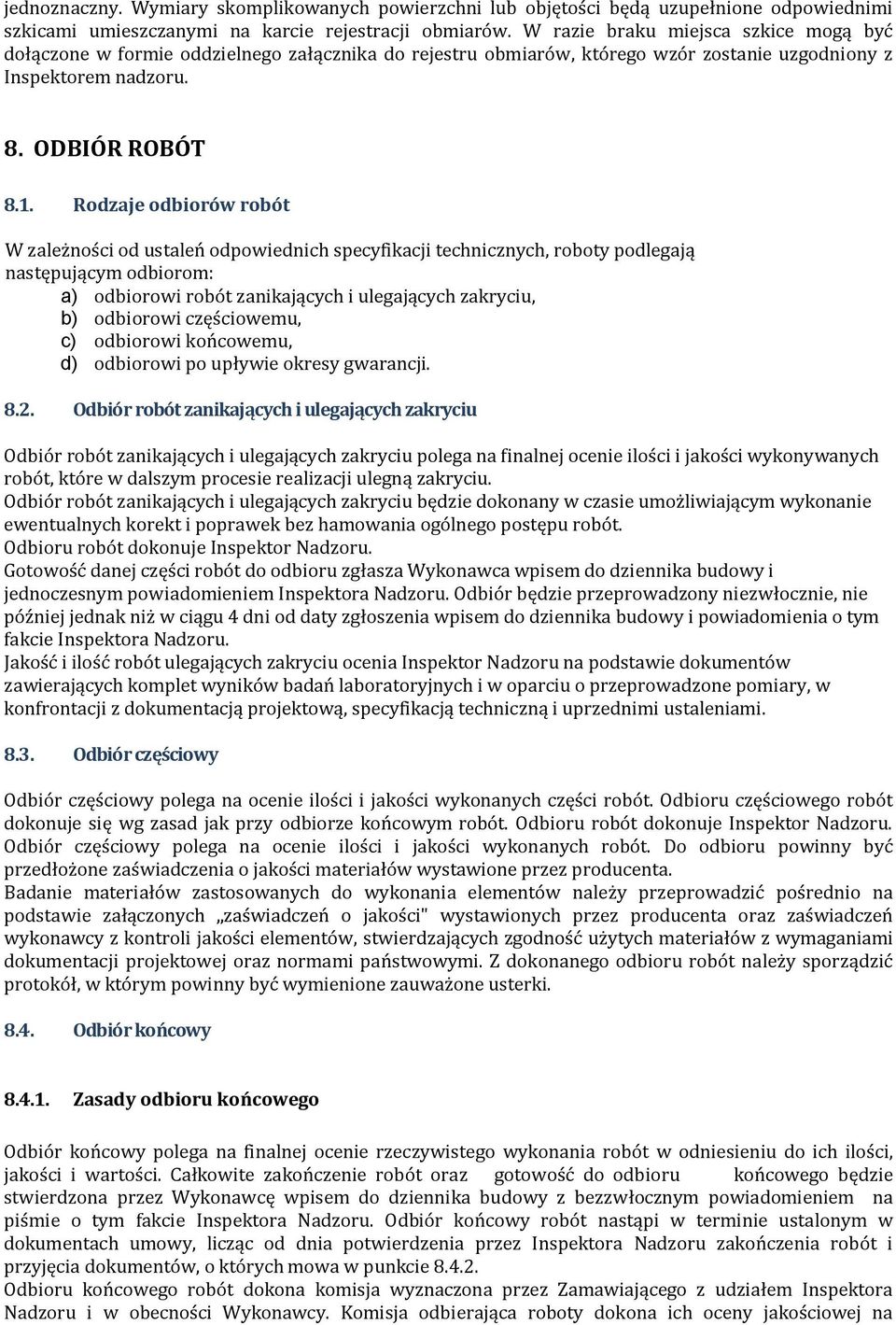 Rodzaje odbiorów robót W zależności od ustaleń odpowiednich specyfikacji technicznych, roboty podlegają następującym odbiorom: a) odbiorowi robót zanikających i ulegających zakryciu, b) odbiorowi