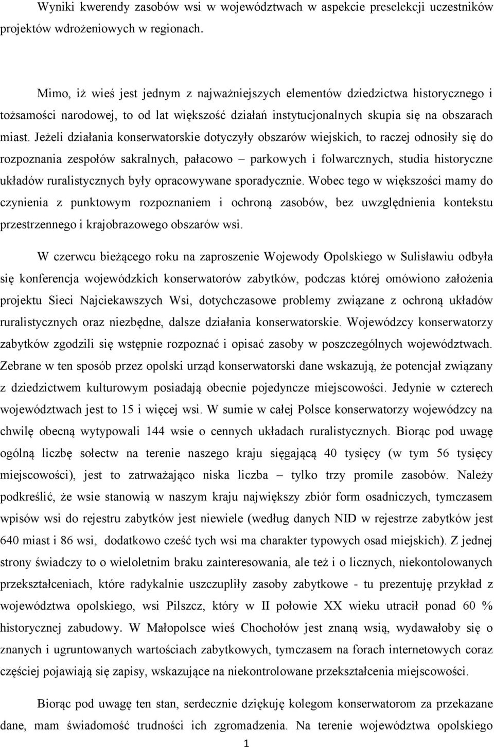 Jeżeli działania konserwatorskie dotyczyły obszarów wiejskich, to raczej odnosiły się do rozpoznania zespołów sakralnych, pałacowo parkowych i folwarcznych, studia historyczne układów ruralistycznych