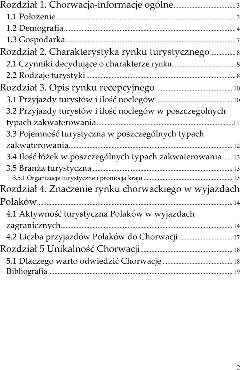 ..11 3.3 Pojemność turystyczna w poszczególnych typach zakwaterowania... 12 3.4 Ilość łóżek w poszczególnych typach zakwaterowania... 13 3.5 Branża turystyczna... 13 3.5.1 Organizacje turystyczne i promocja kraju.