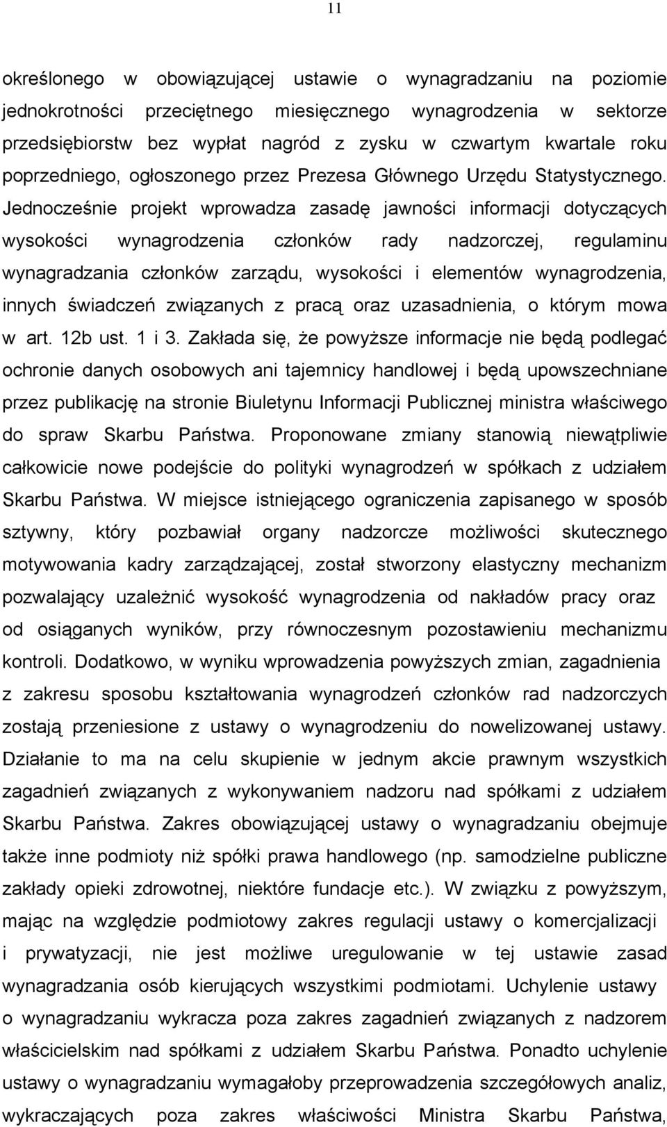 Jednocześnie projekt wprowadza zasadę jawności informacji dotyczących wysokości wynagrodzenia członków rady nadzorczej, regulaminu wynagradzania członków zarządu, wysokości i elementów wynagrodzenia,