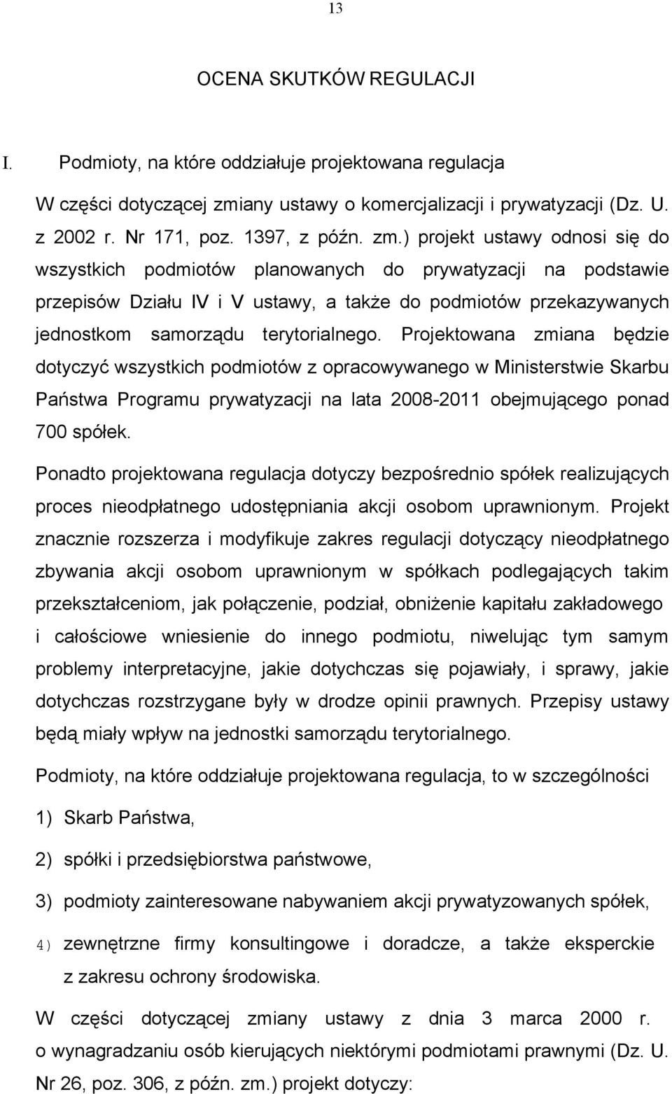 ) projekt ustawy odnosi się do wszystkich podmiotów planowanych do prywatyzacji na podstawie przepisów Działu IV i V ustawy, a także do podmiotów przekazywanych jednostkom samorządu terytorialnego.