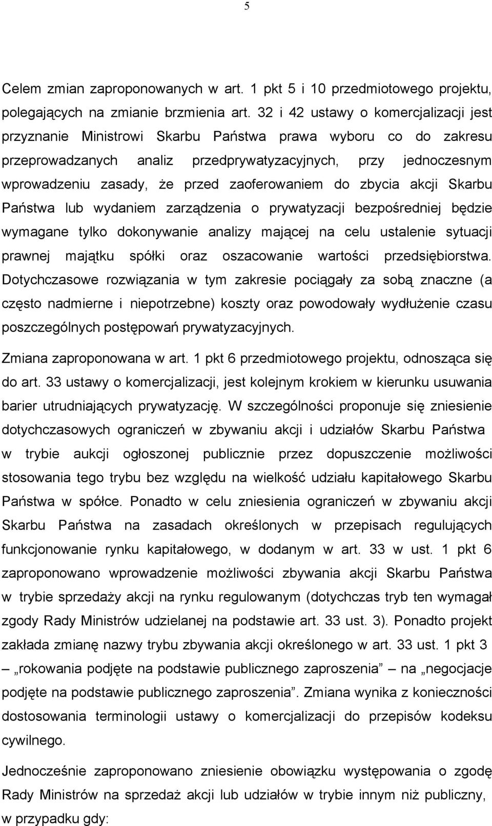 zaoferowaniem do zbycia akcji Skarbu Państwa lub wydaniem zarządzenia o prywatyzacji bezpośredniej będzie wymagane tylko dokonywanie analizy mającej na celu ustalenie sytuacji prawnej majątku spółki