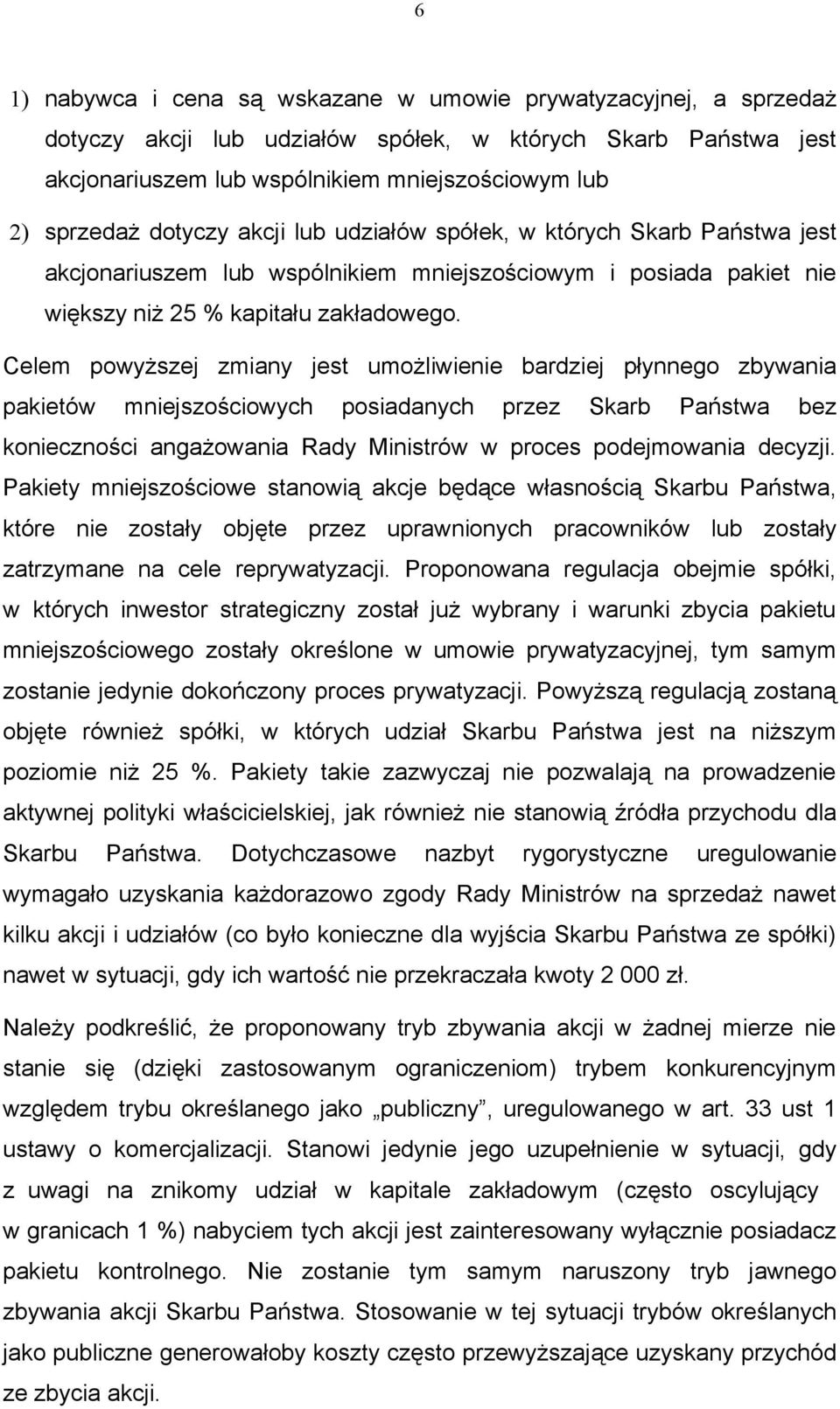 Celem powyższej zmiany jest umożliwienie bardziej płynnego zbywania pakietów mniejszościowych posiadanych przez Skarb Państwa bez konieczności angażowania Rady Ministrów w proces podejmowania decyzji.