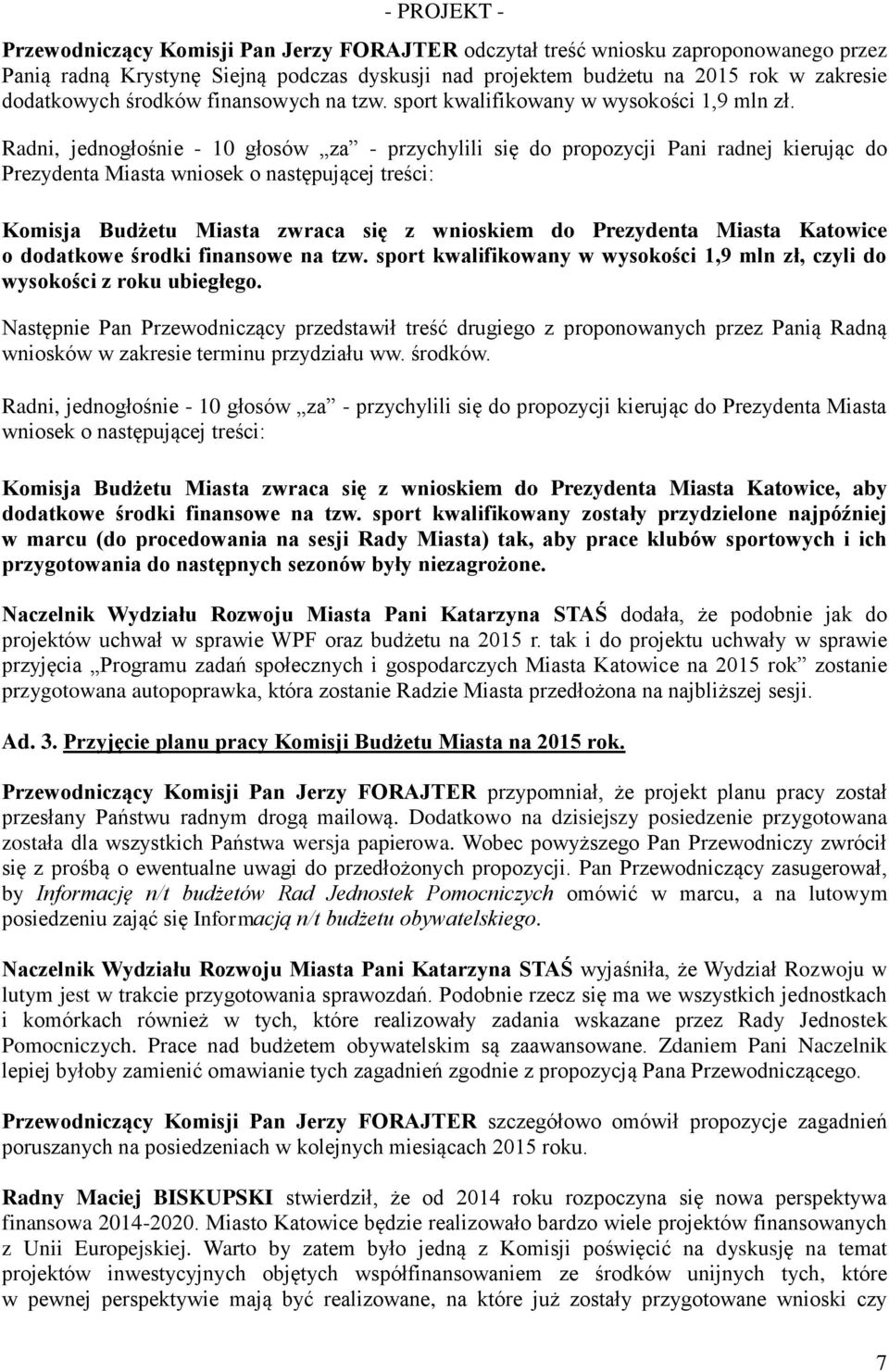 Radni, jednogłośnie - 10 głosów za - przychylili się do propozycji Pani radnej kierując do Prezydenta Miasta wniosek o następującej treści: Komisja Budżetu Miasta zwraca się z wnioskiem do Prezydenta