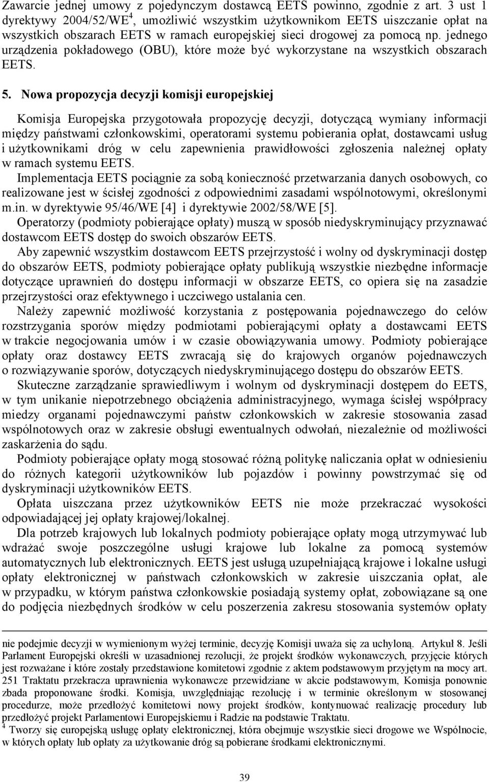 jednego urządzenia pokładowego (OBU), które może być wykorzystane na wszystkich obszarach EETS. 5.