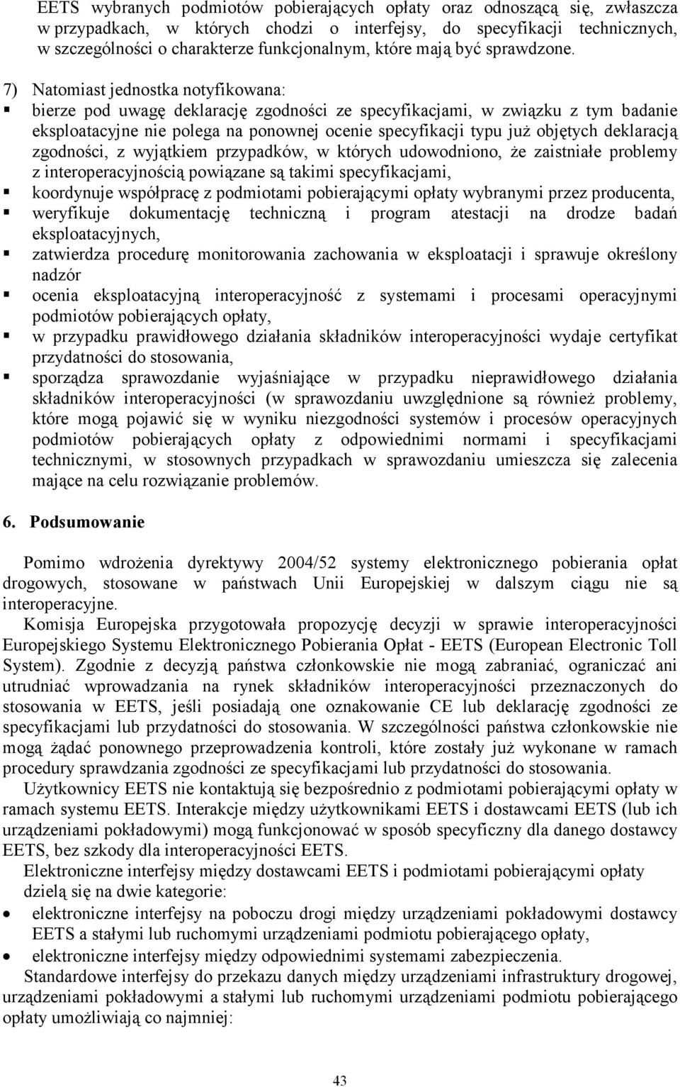 7) Natomiast jednostka notyfikowana: bierze pod uwagę deklarację zgodności ze specyfikacjami, w związku z tym badanie eksploatacyjne nie polega na ponownej ocenie specyfikacji typu już objętych