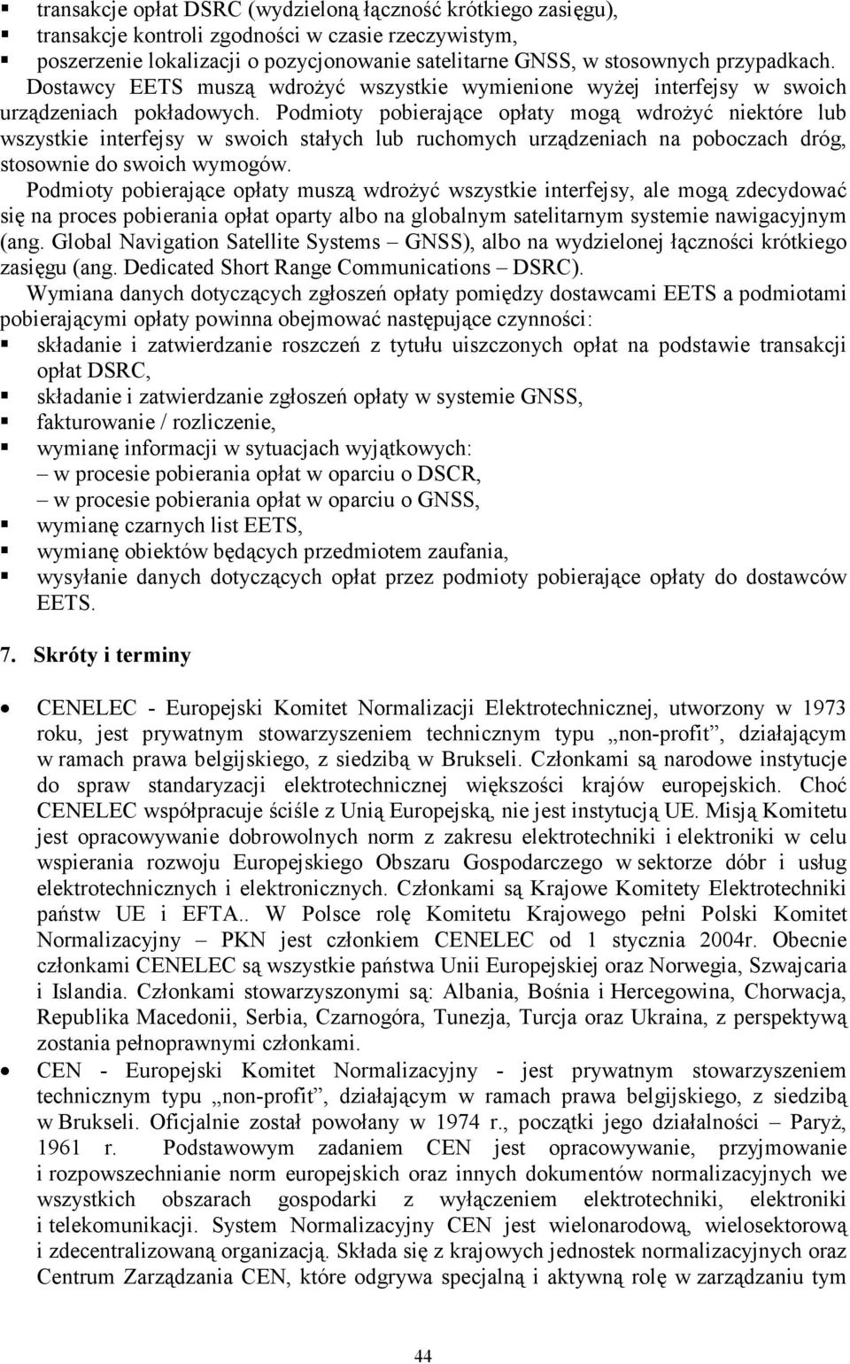 Podmioty pobierające opłaty mogą wdrożyć niektóre lub wszystkie interfejsy w swoich stałych lub ruchomych urządzeniach na poboczach dróg, stosownie do swoich wymogów.